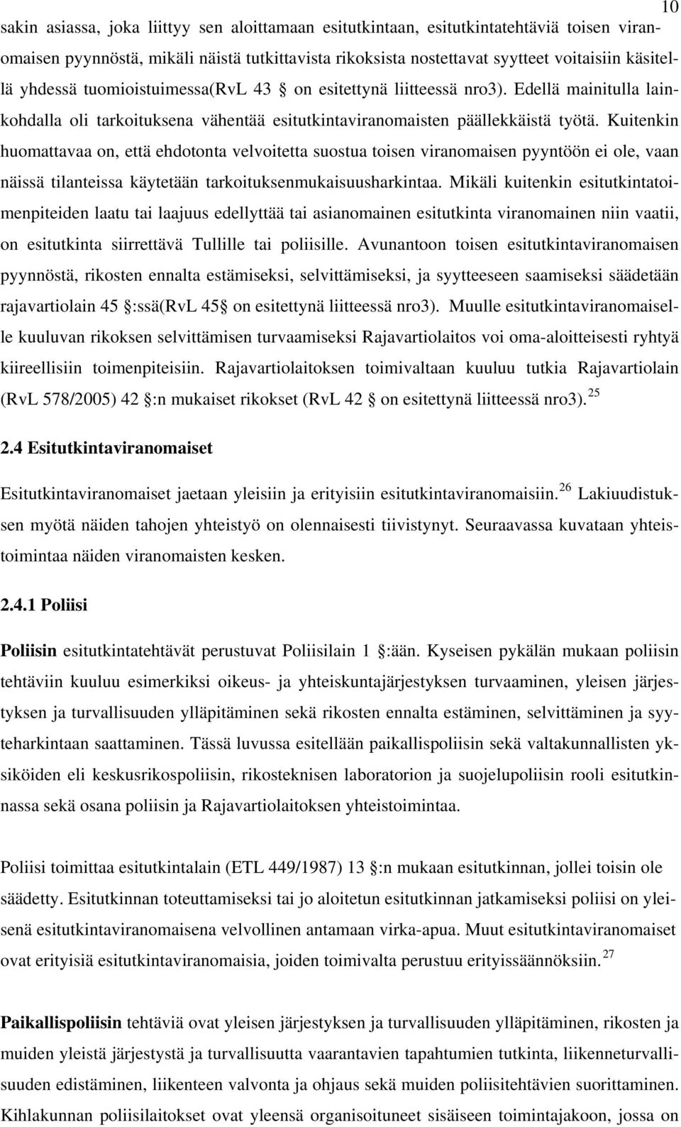 Kuitenkin huomattavaa on, että ehdotonta velvoitetta suostua toisen viranomaisen pyyntöön ei ole, vaan näissä tilanteissa käytetään tarkoituksenmukaisuusharkintaa.