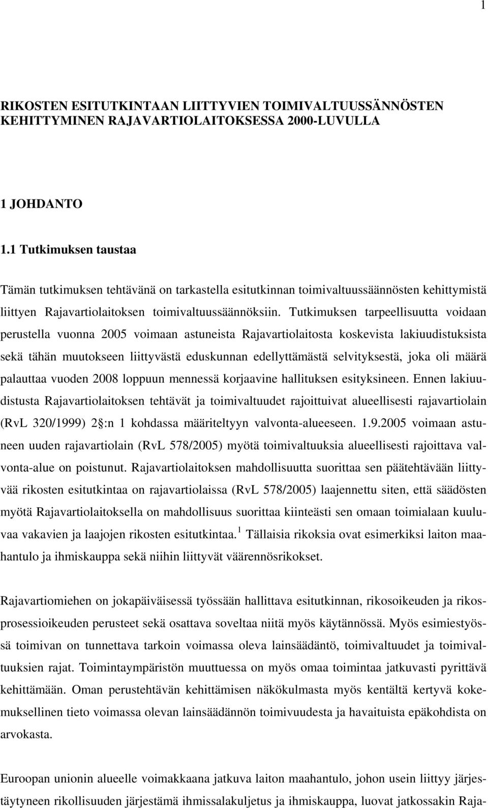 Tutkimuksen tarpeellisuutta voidaan perustella vuonna 2005 voimaan astuneista Rajavartiolaitosta koskevista lakiuudistuksista sekä tähän muutokseen liittyvästä eduskunnan edellyttämästä