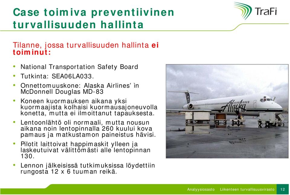 Onnettomuuskone: Alaska Airlines ìn McDonnell Douglas MD-83 Koneen kuormauksen aikana yksi kuormaajista kolhaisi kuormausajoneuvolla konetta, mutta ei