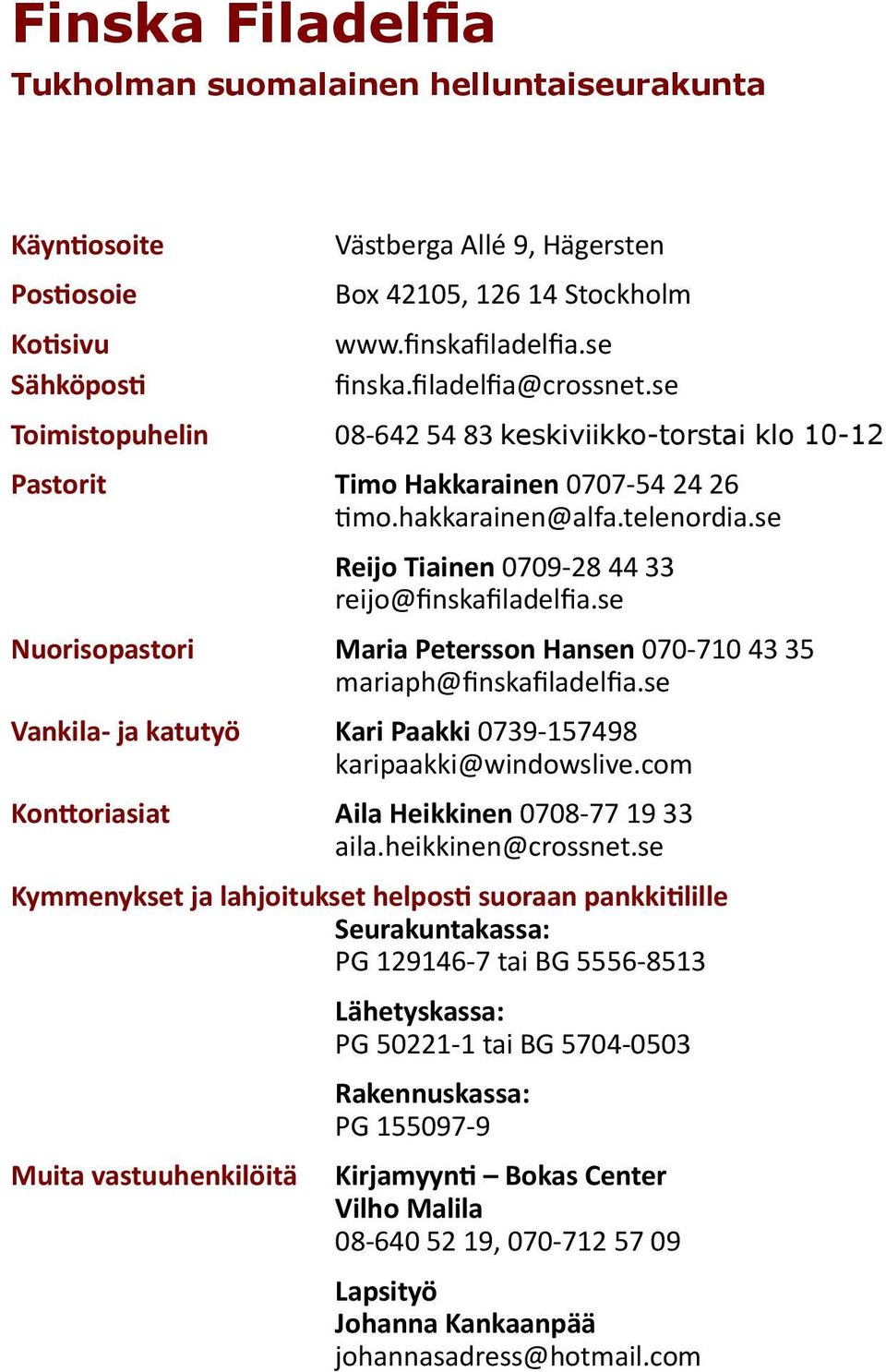 se Reijo Tiainen 0709-28 44 33 reijo@finskafiladelfia.se Nuorisopastori Maria Petersson Hansen 070-710 43 35 mariaph@finskafiladelfia.