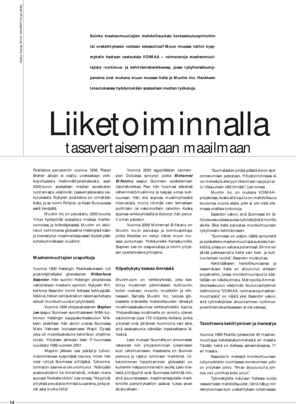 Hankkeen toteutuksessa hyödynnetään sosiaalisen median työkaluja. Liiketoiminnalla tasavertaisempaan maailmaan Postilaitos perustettiin vuonna 1638.