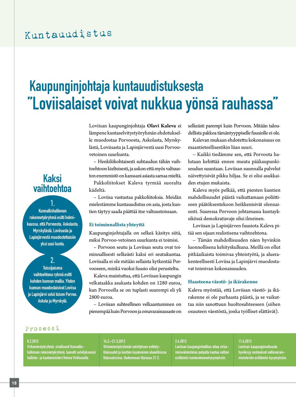 Toissijaisena vaihtoehtona ryhmä esitti kahden kunnan mallia. Yhden kunnan muodostaisivat Loviisa ja Lapinjärvi sekä toisen Porvoo, Askola ja Myrskylä.