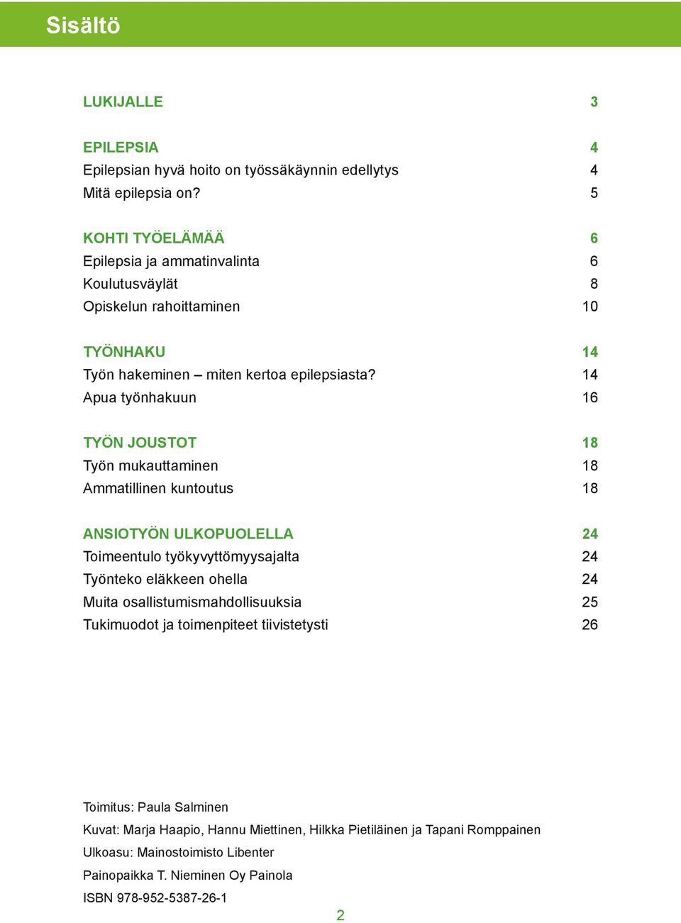 Apua työnhakuun 14 14 16 TYÖN JOUSTOT Työn mukauttaminen Ammatillinen kuntoutus 18 18 18 ANSIOTYÖN ULKOPUOLELLA Toimeentulo työkyvyttömyysajalta Työnteko eläkkeen ohella Muita