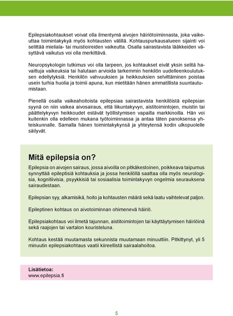 Neuropsykologin tutkimus voi olla tarpeen, jos kohtaukset eivät yksin selitä havaittuja vaikeuksia tai halutaan arvioida tarkemmin henkilön uudelleenkoulutuksen edellytyksiä.