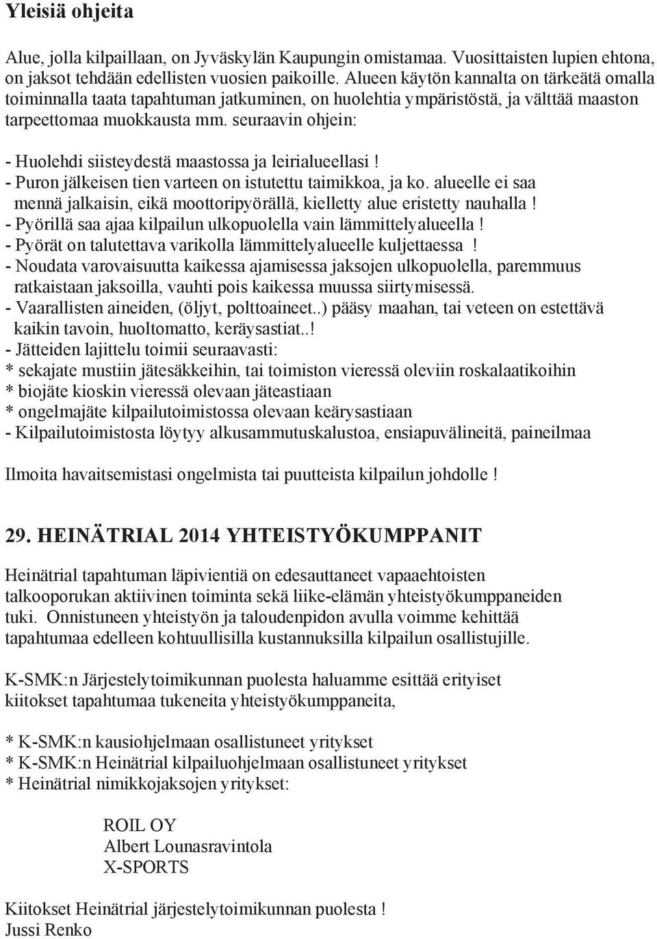 seuraavin ohjein: - Huolehdi siisteydestä maastossa ja leirialueellasi! - Puron jälkeisen tien varteen on istutettu taimikkoa, ja ko.