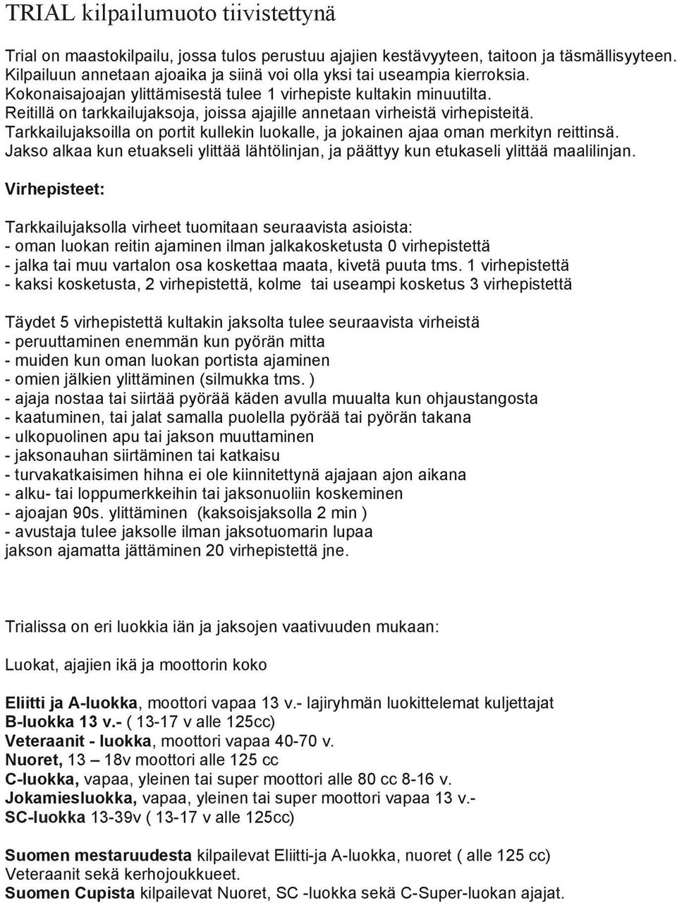 Reitillä on tarkkailujaksoja, joissa ajajille annetaan virheistä virhepisteitä. Tarkkailujaksoilla on portit kullekin luokalle, ja jokainen ajaa oman merkityn reittinsä.