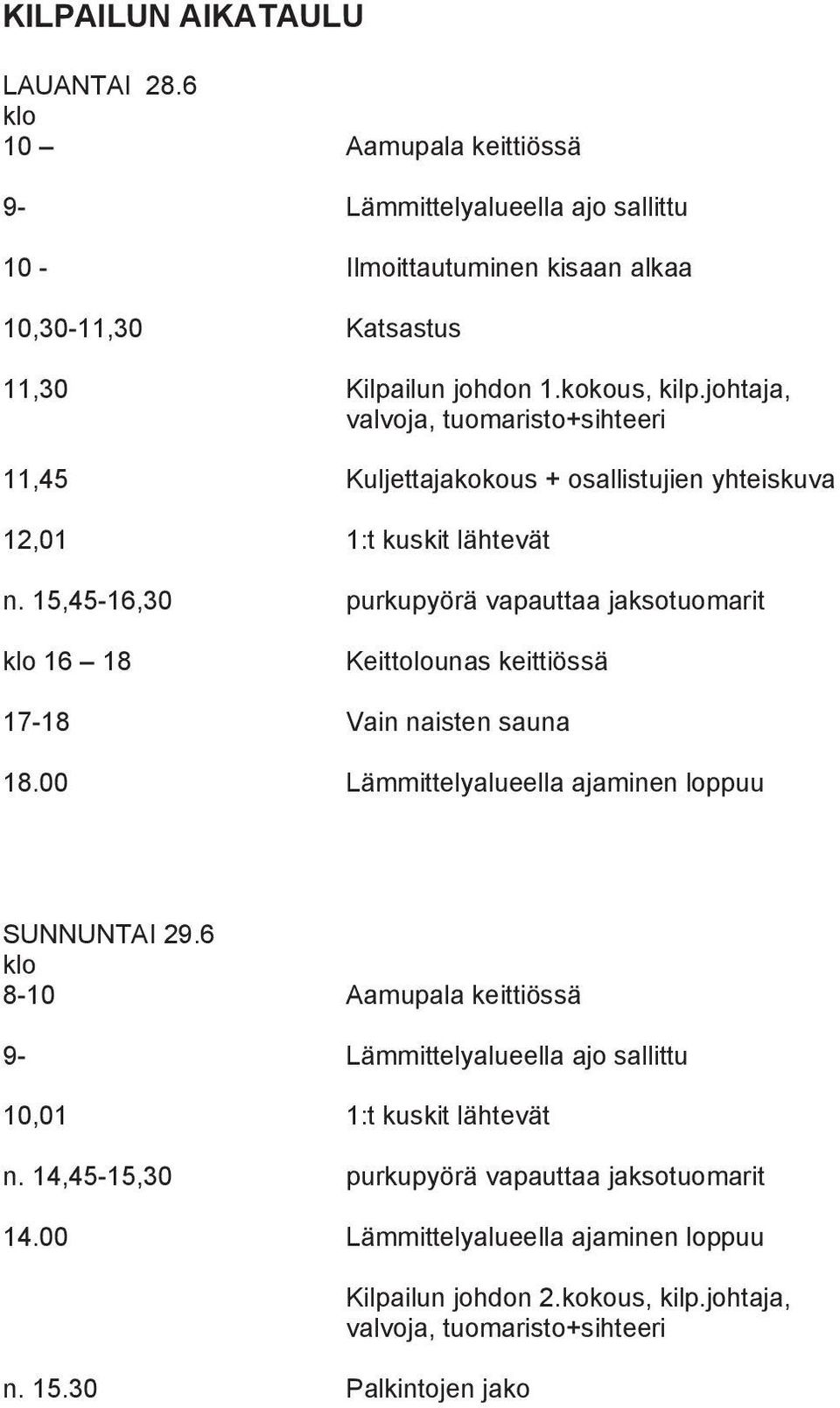 15,45-16,30 purkupyörä vapauttaa jaksotuomarit klo 16 18 Keittolounas keittiössä 17-18 Vain naisten sauna 18.00 Lämmittelyalueella ajaminen loppuu SUNNUNTAI 29.