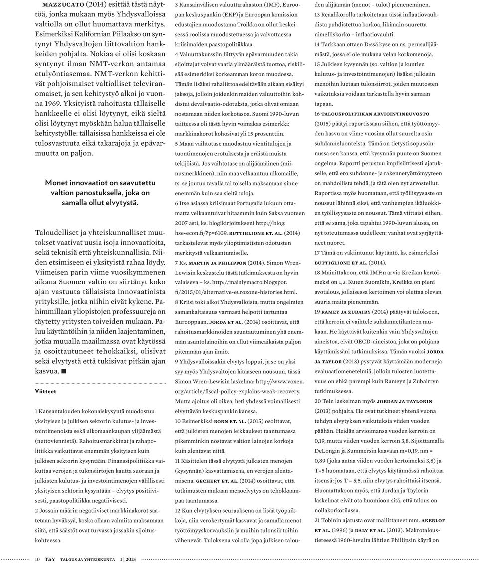 NMT-verkon kehittivät pohjoismaiset valtiolliset televiranomaiset, ja sen kehitystyö alkoi jo vuonna 1969.