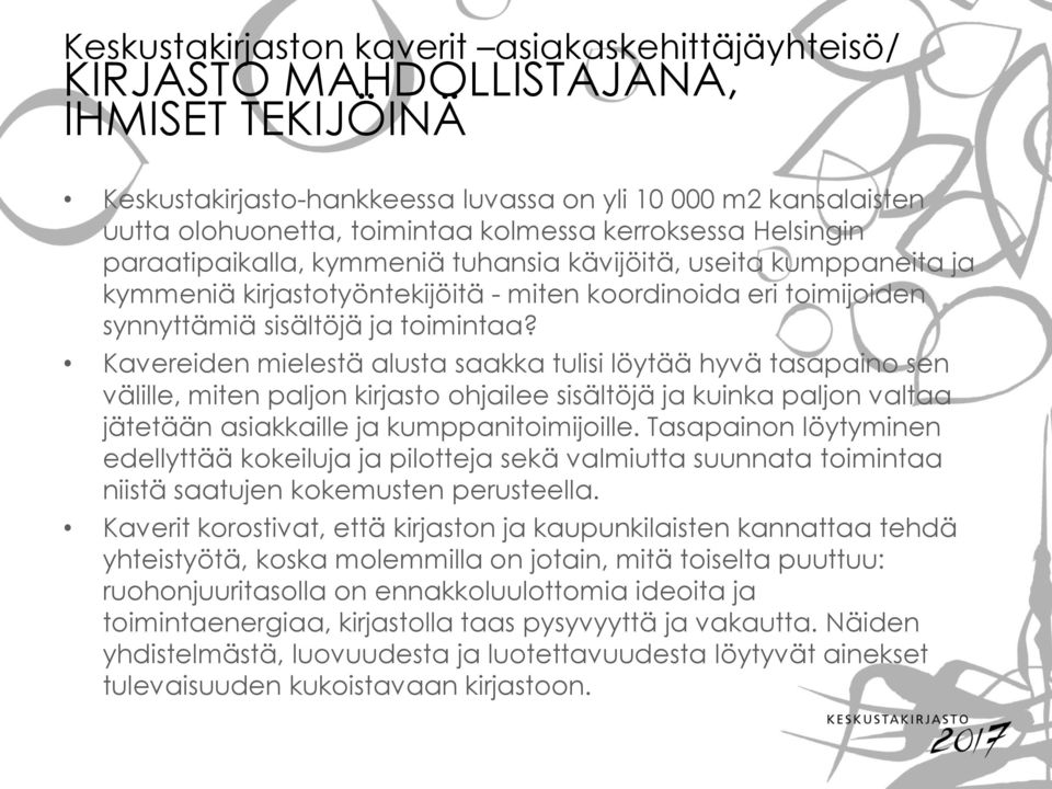 Kavereiden mielestä alusta saakka tulisi löytää hyvä tasapaino sen välille, miten paljon kirjasto ohjailee sisältöjä ja kuinka paljon valtaa jätetään asiakkaille ja kumppanitoimijoille.