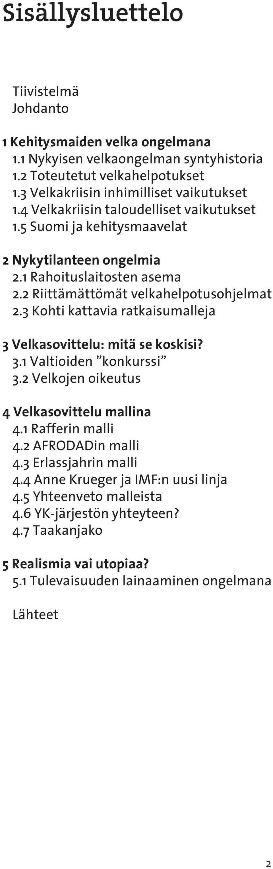 2 Riittämättömät velkahelpotusohjelmat 2.3 Kohti kattavia ratkaisumalleja 3 Velkasovittelu: mitä se koskisi? 3.1 Valtioiden konkurssi 3.2 Velkojen oikeutus 4 Velkasovittelu mallina 4.