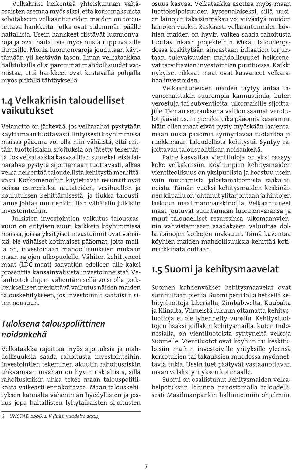 Ilman velkataakkaa hallituksilla olisi paremmat mahdollisuudet varmistaa, että hankkeet ovat kestävällä pohjalla myös pitkällä tähtäyksellä. 1.