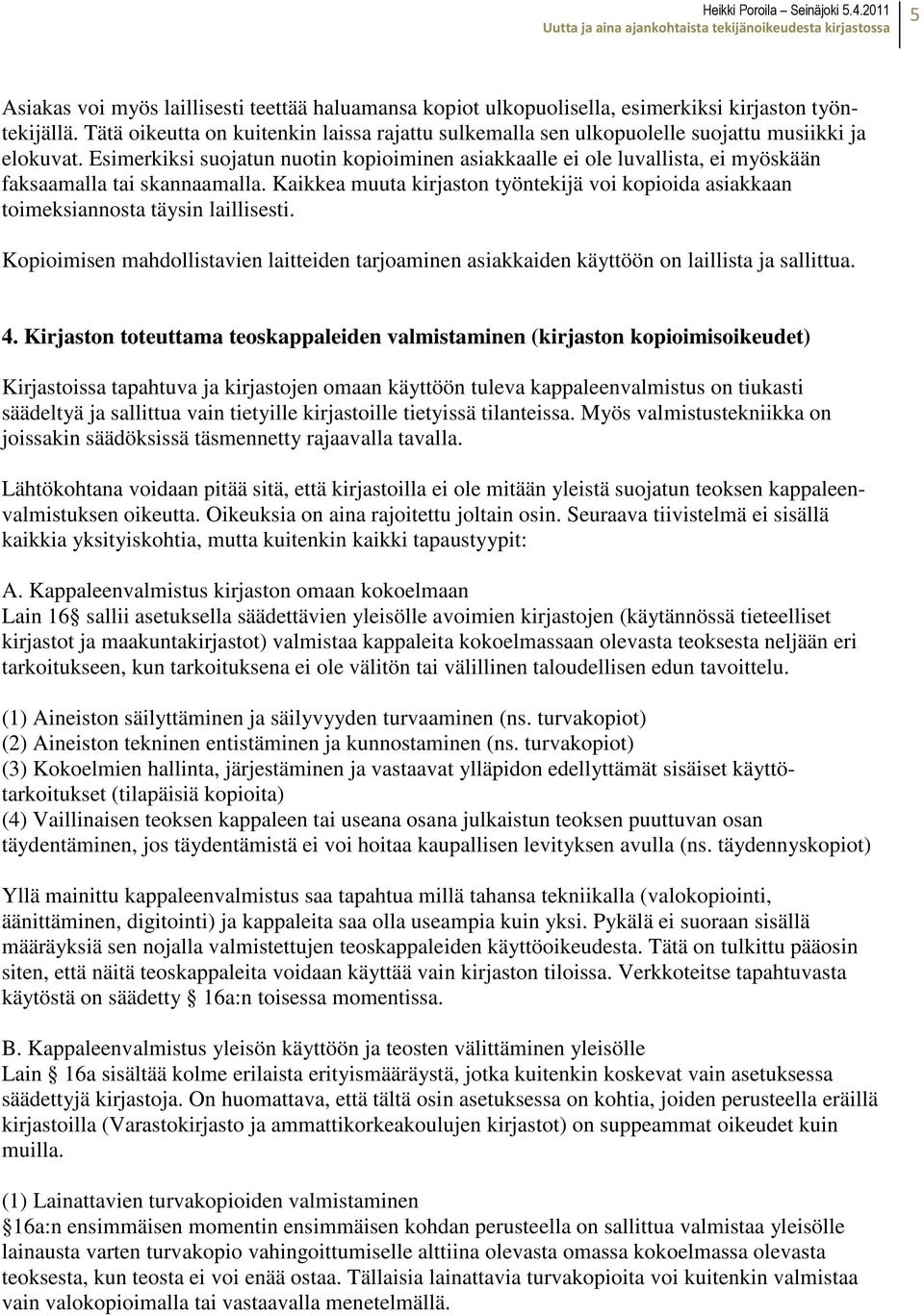 Esimerkiksi suojatun nuotin kopioiminen asiakkaalle ei ole luvallista, ei myöskään faksaamalla tai skannaamalla.