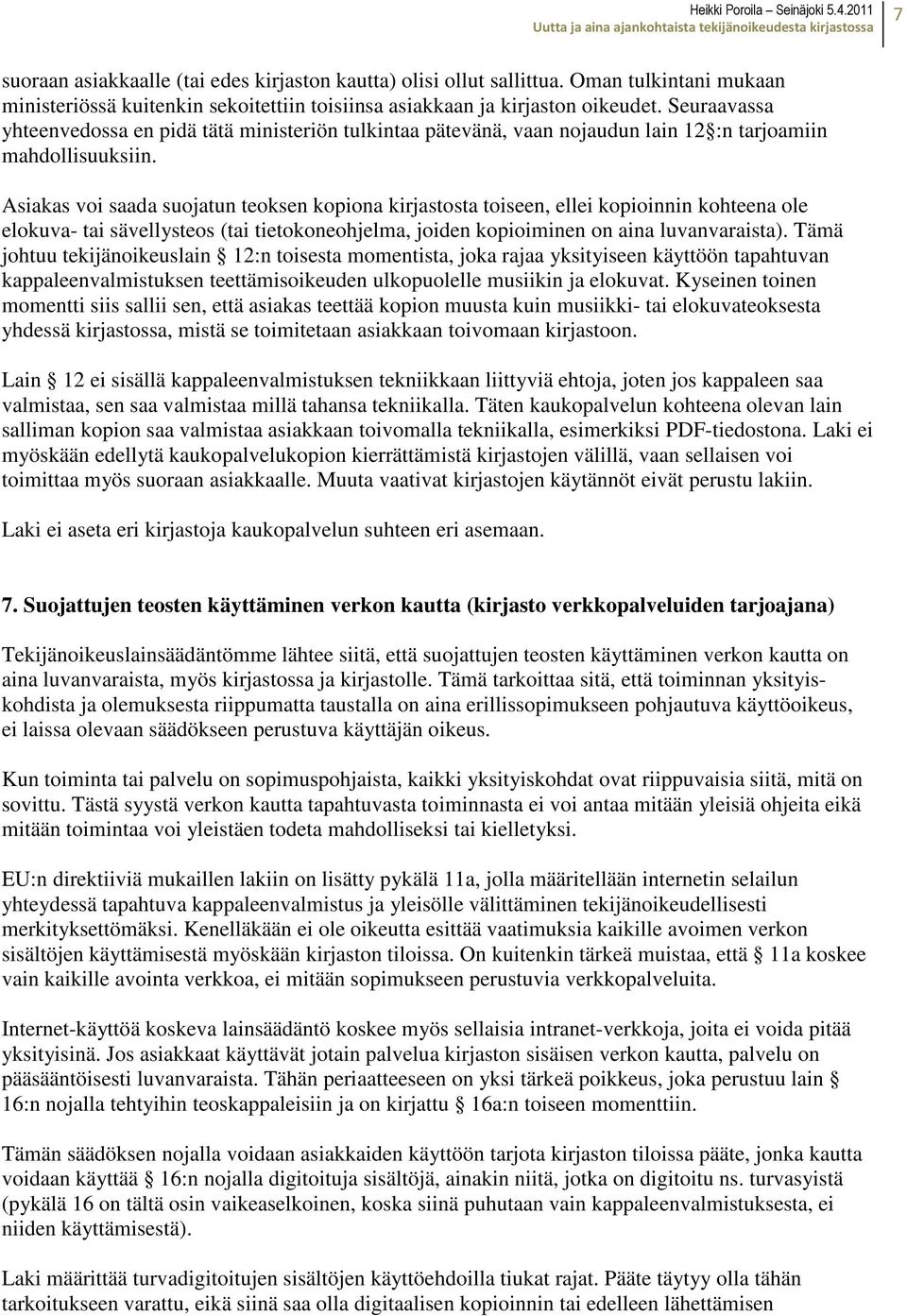 Asiakas voi saada suojatun teoksen kopiona kirjastosta toiseen, ellei kopioinnin kohteena ole elokuva- tai sävellysteos (tai tietokoneohjelma, joiden kopioiminen on aina luvanvaraista).