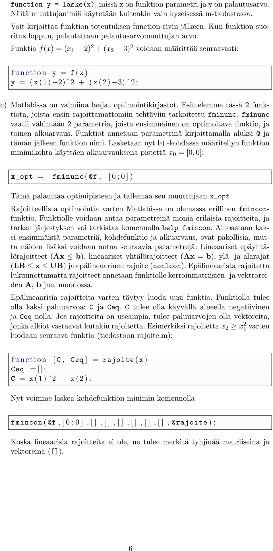 Funktio f(x) = (x 1 2) 2 + (x 2 3) 2 voidaan määrittää seuraavasti: f u n c t i o n y = f ( x ) y = ( x ( 1 ) 2)ˆ2 + ( x ( 2 ) 3) ˆ 2 ; c) Matlabissa on valmiina laajat optimointikirjastot.