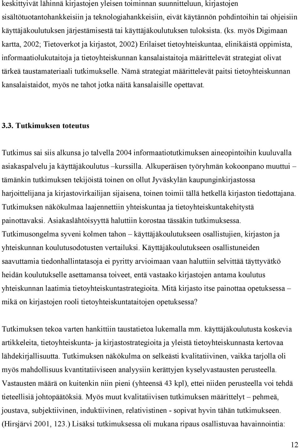 myös Digimaan kartta, 2002; Tietoverkot ja kirjastot, 2002) Erilaiset tietoyhteiskuntaa, elinikäistä oppimista, informaatiolukutaitoja ja tietoyhteiskunnan kansalaistaitoja määrittelevät strategiat