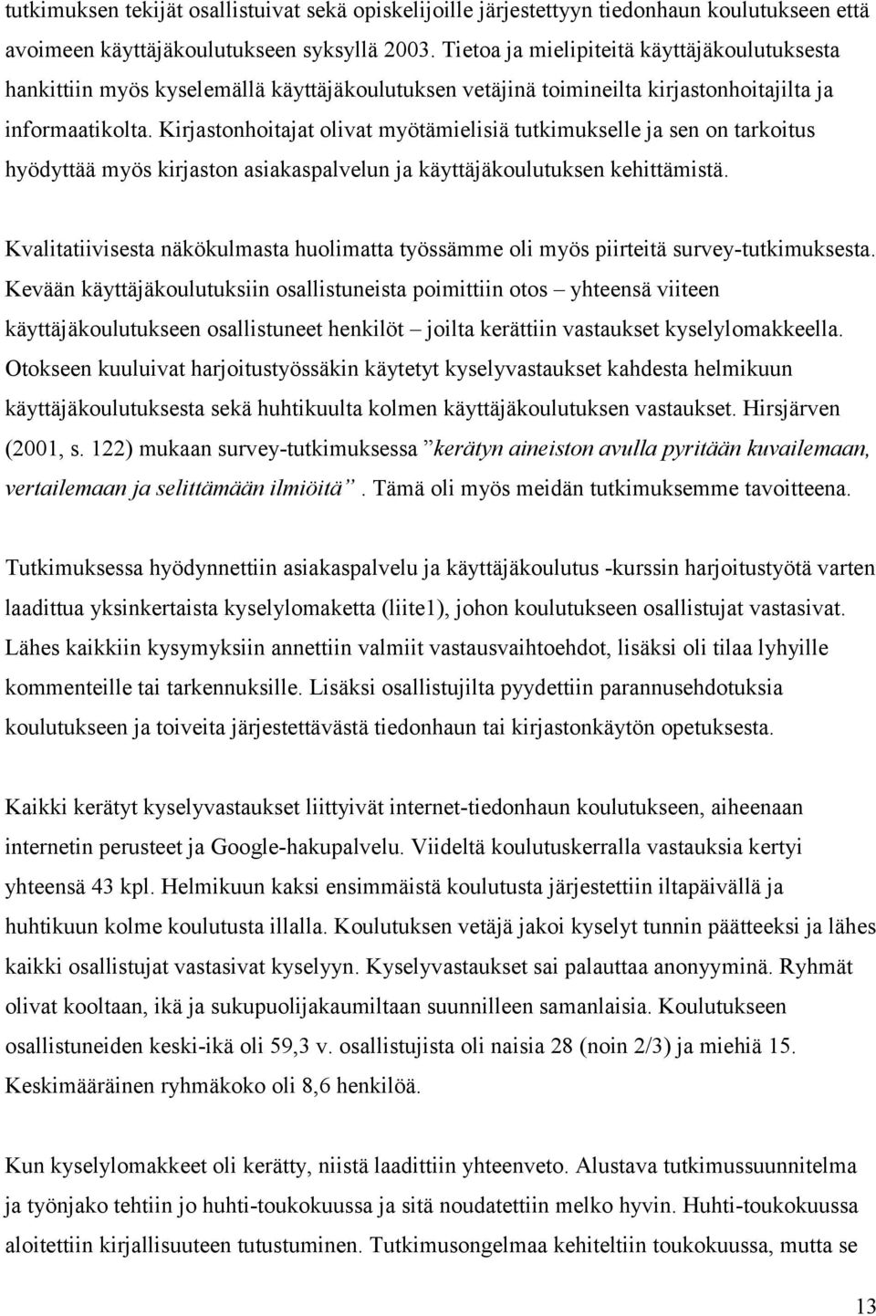 Kirjastonhoitajat olivat myötämielisiä tutkimukselle ja sen on tarkoitus hyödyttää myös kirjaston asiakaspalvelun ja käyttäjäkoulutuksen kehittämistä.