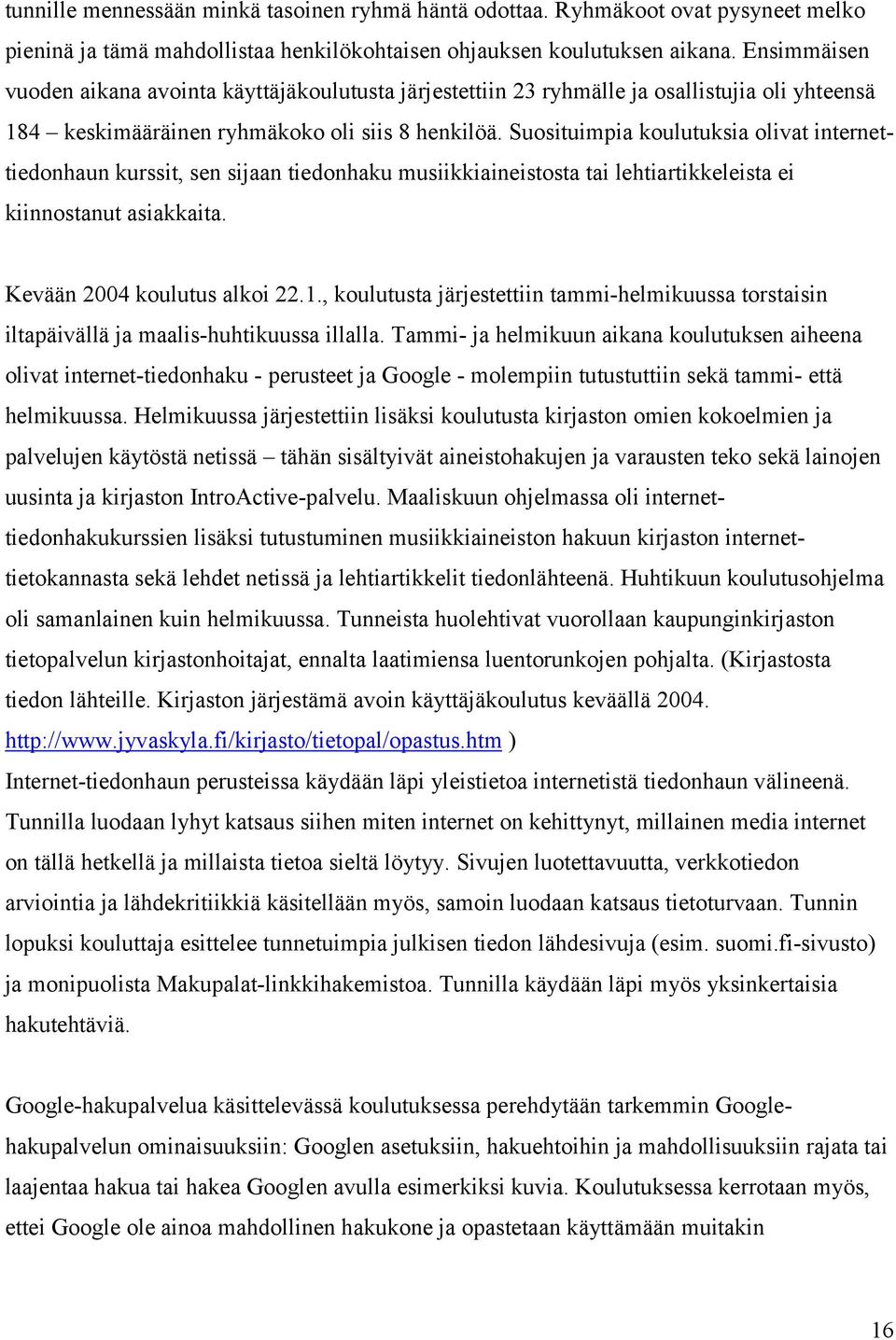 Suosituimpia koulutuksia olivat internettiedonhaun kurssit, sen sijaan tiedonhaku musiikkiaineistosta tai lehtiartikkeleista ei kiinnostanut asiakkaita. Kevään 2004 koulutus alkoi 22.1.