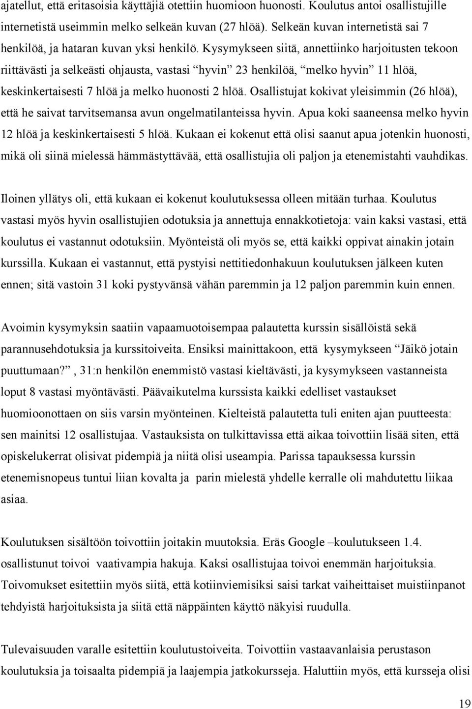 Kysymykseen siitä, annettiinko harjoitusten tekoon riittävästi ja selkeästi ohjausta, vastasi hyvin 23 henkilöä, melko hyvin 11 hlöä, keskinkertaisesti 7 hlöä ja melko huonosti 2 hlöä.