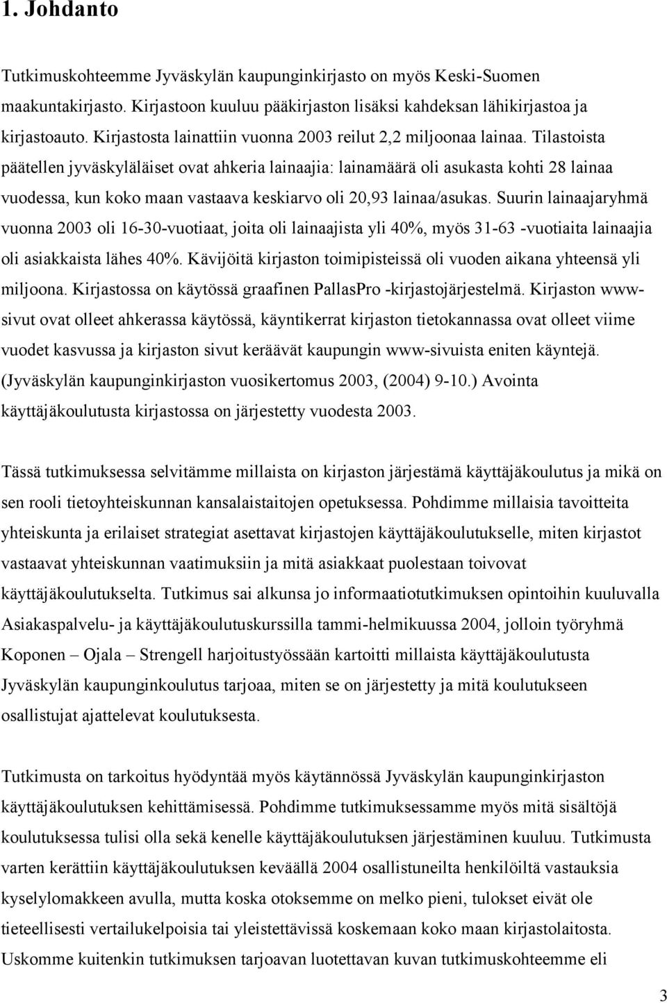 Tilastoista päätellen jyväskyläläiset ovat ahkeria lainaajia: lainamäärä oli asukasta kohti 28 lainaa vuodessa, kun koko maan vastaava keskiarvo oli 20,93 lainaa/asukas.