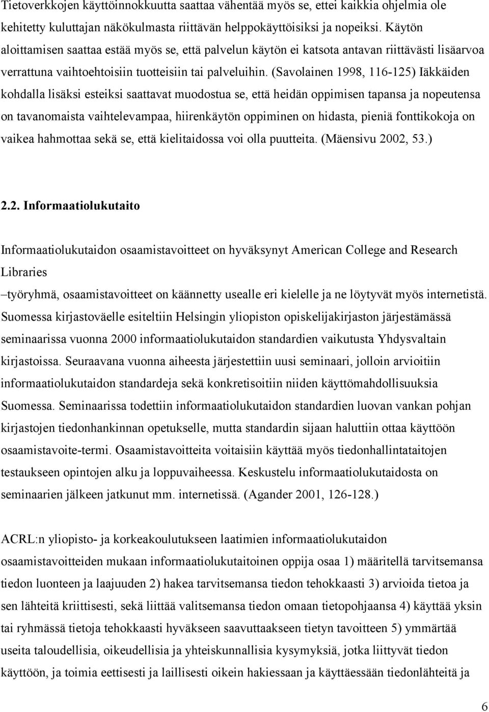 (Savolainen 1998, 116-125) Iäkkäiden kohdalla lisäksi esteiksi saattavat muodostua se, että heidän oppimisen tapansa ja nopeutensa on tavanomaista vaihtelevampaa, hiirenkäytön oppiminen on hidasta,