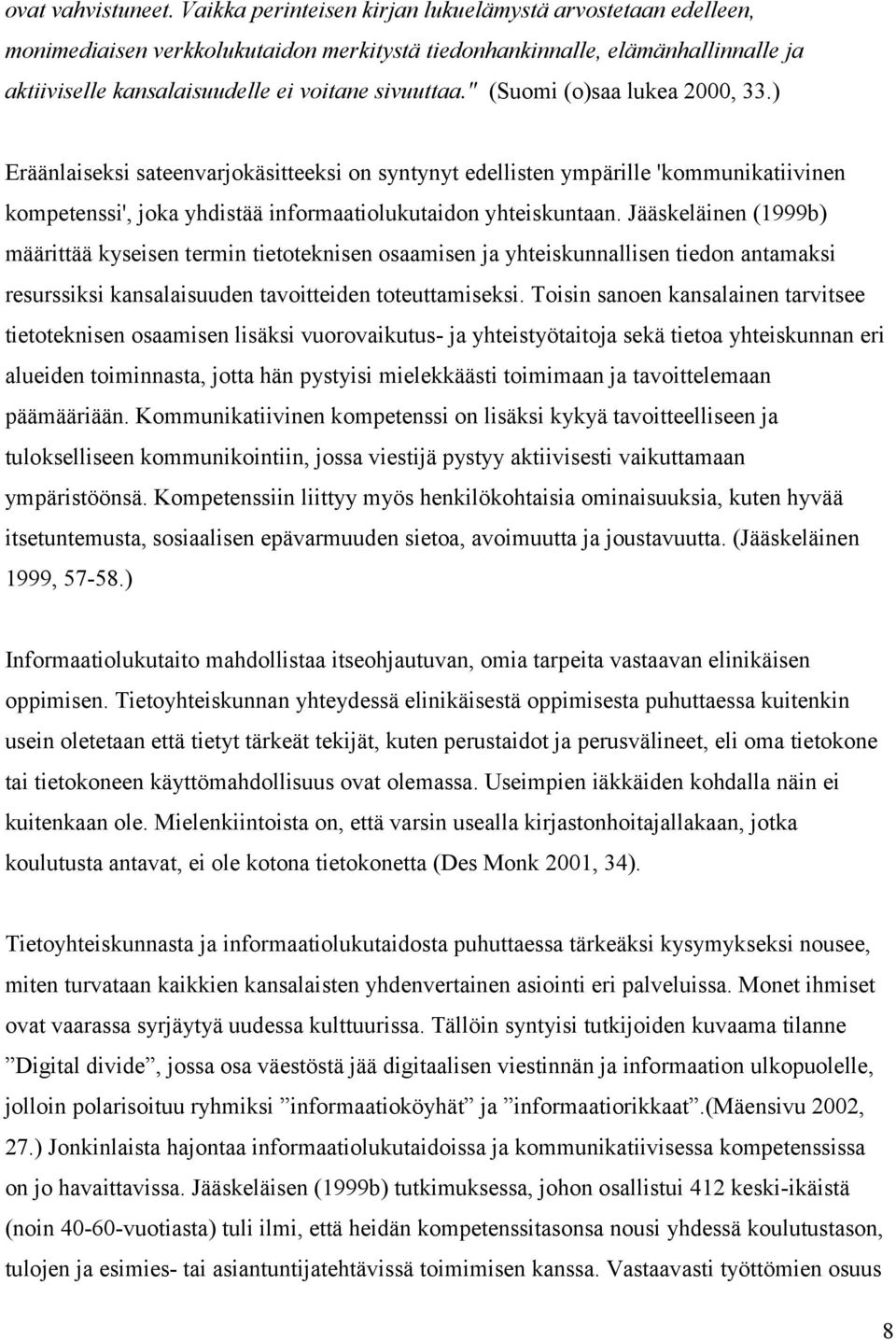 " (Suomi (o)saa lukea 2000, 33.) Eräänlaiseksi sateenvarjokäsitteeksi on syntynyt edellisten ympärille 'kommunikatiivinen kompetenssi', joka yhdistää informaatiolukutaidon yhteiskuntaan.