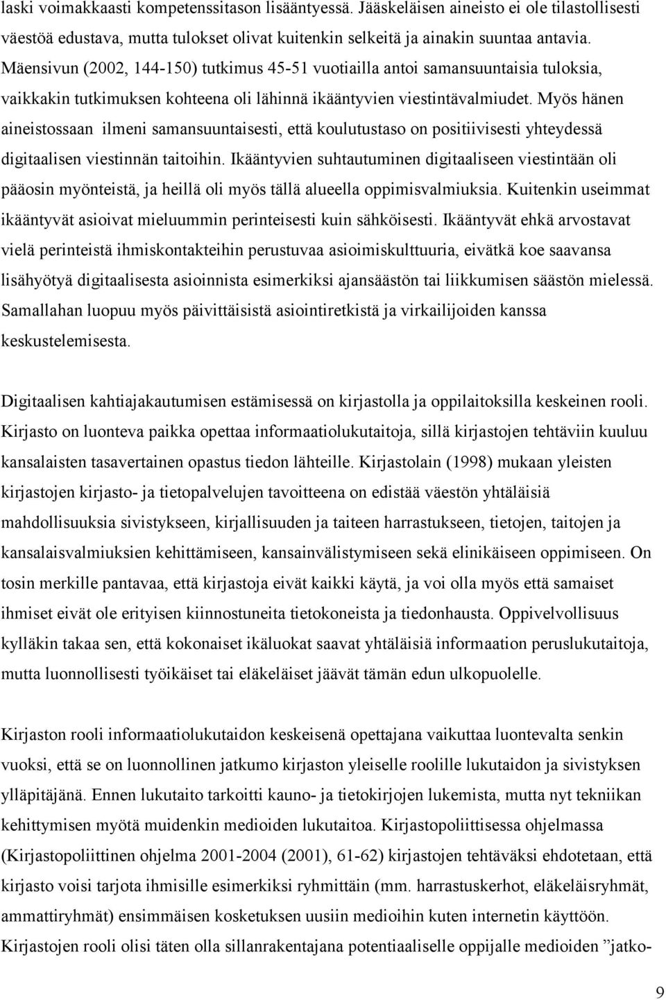 Myös hänen aineistossaan ilmeni samansuuntaisesti, että koulutustaso on positiivisesti yhteydessä digitaalisen viestinnän taitoihin.