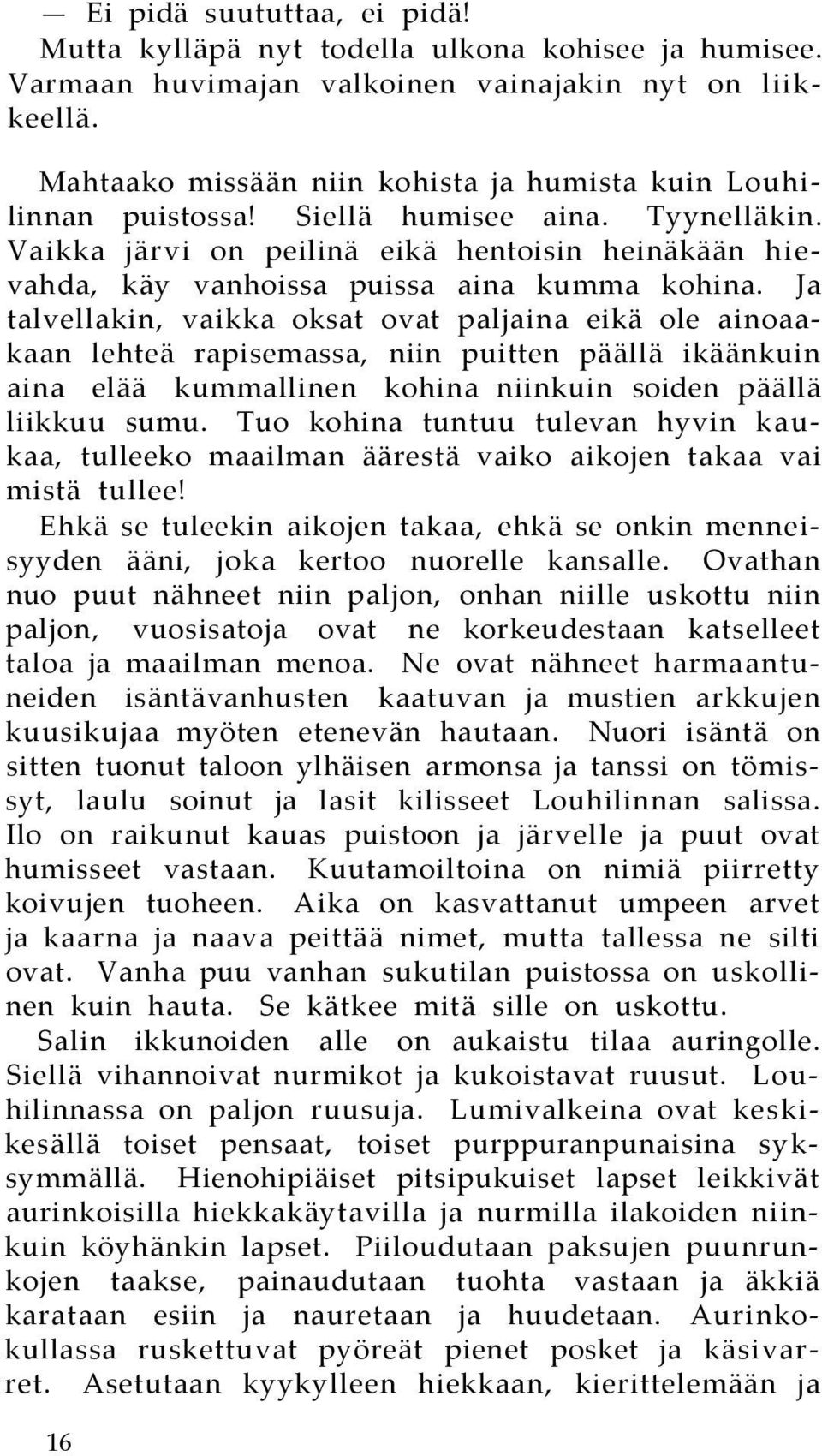 Vaikka järvi on peilinä eikä hentoisin heinäkään hievahda, käy vanhoissa puissa aina kumma kohina.