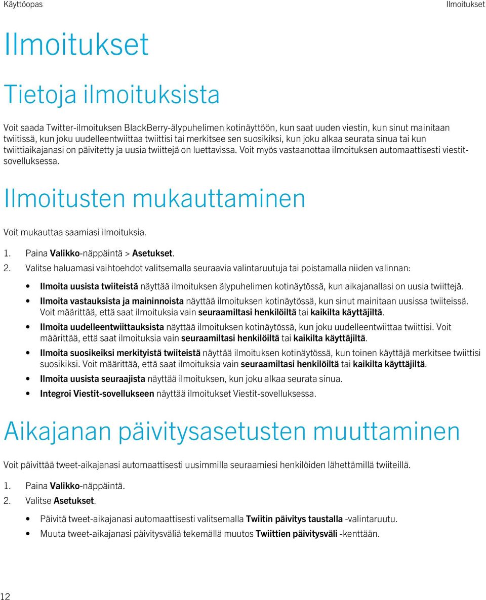 Voit myös vastaanottaa ilmoituksen automaattisesti viestitsovelluksessa. Ilmoitusten mukauttaminen Voit mukauttaa saamiasi ilmoituksia. 1. Paina Valikko-näppäintä > Asetukset. 2.