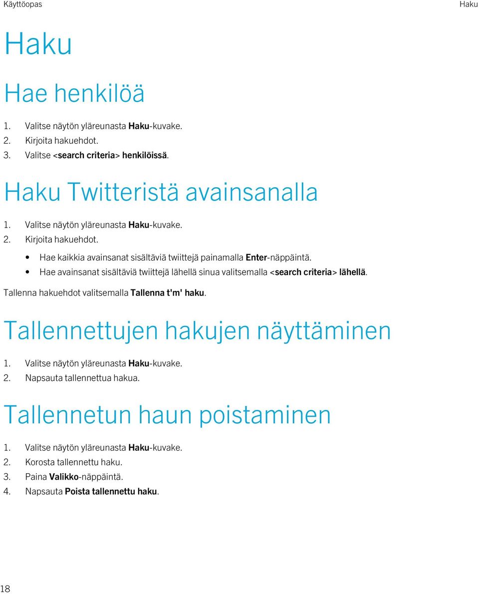 Hae avainsanat sisältäviä twiittejä lähellä sinua valitsemalla <search criteria> lähellä. Tallenna hakuehdot valitsemalla Tallenna t'm' haku. Tallennettujen hakujen näyttäminen 1.