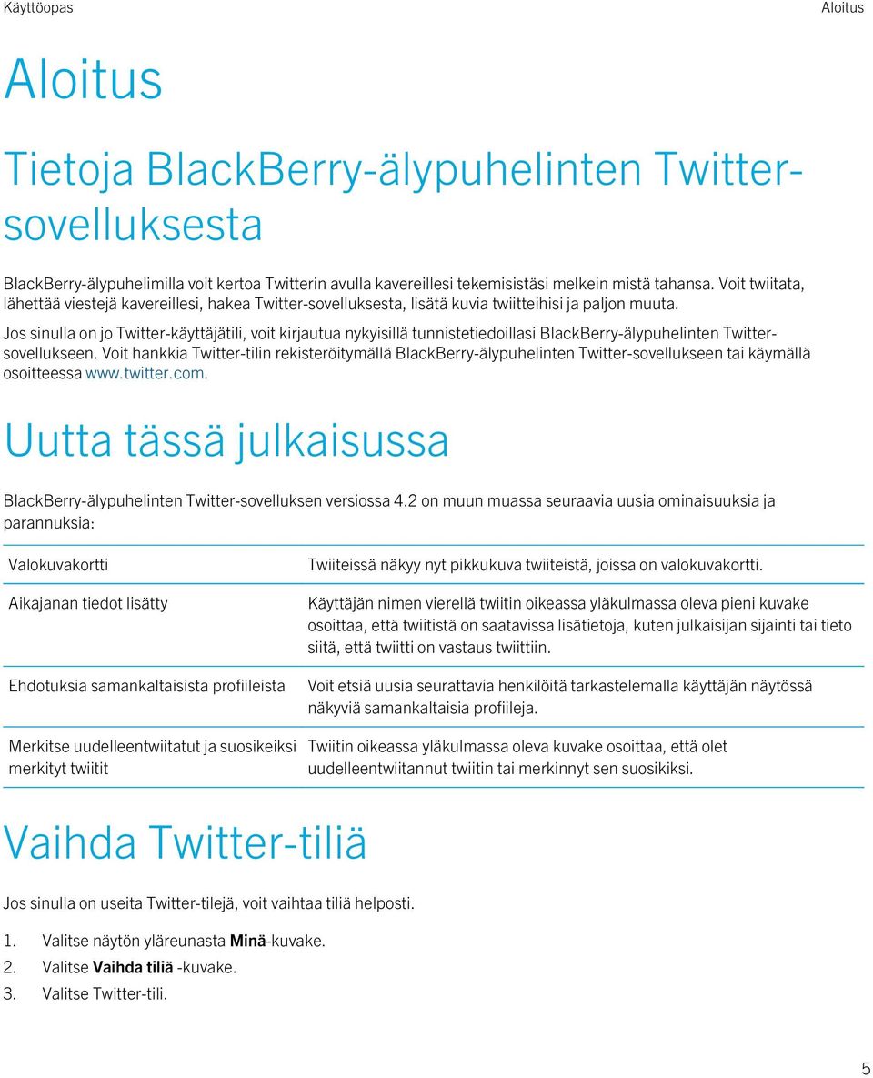 Jos sinulla on jo Twitter-käyttäjätili, voit kirjautua nykyisillä tunnistetiedoillasi BlackBerry-älypuhelinten Twittersovellukseen.