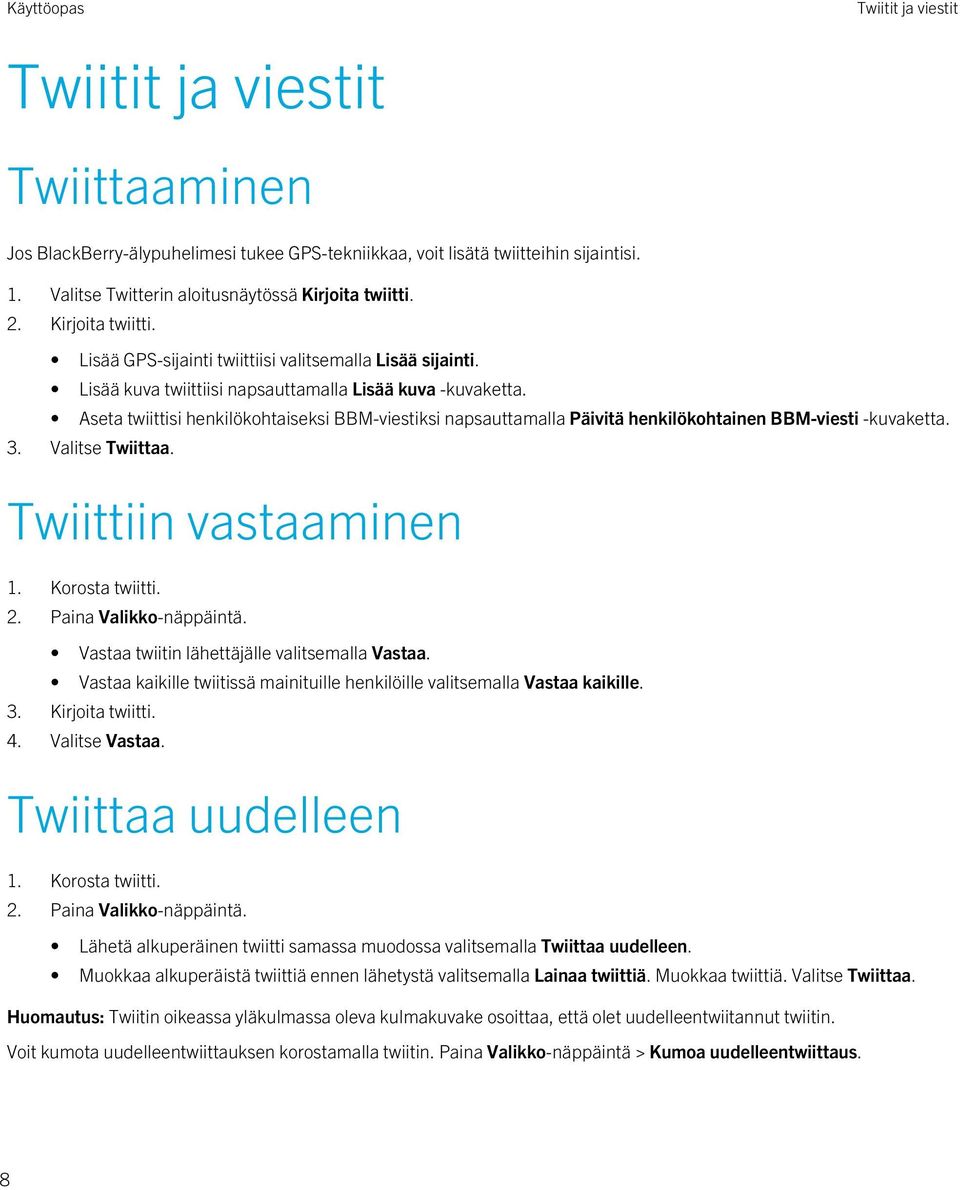 Aseta twiittisi henkilökohtaiseksi BBM-viestiksi napsauttamalla Päivitä henkilökohtainen BBM-viesti -kuvaketta. 3. Valitse Twiittaa. Twiittiin vastaaminen 1. Korosta twiitti. 2.