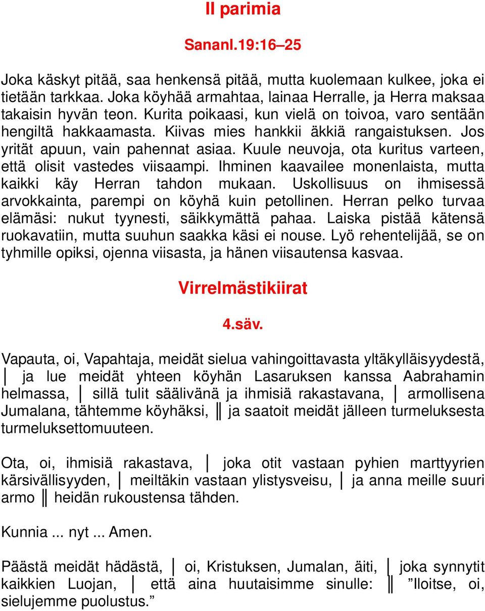 Kuule neuvoja, ota kuritus varteen, että olisit vastedes viisaampi. Ihminen kaavailee monenlaista, mutta kaikki käy Herran tahdon mukaan.