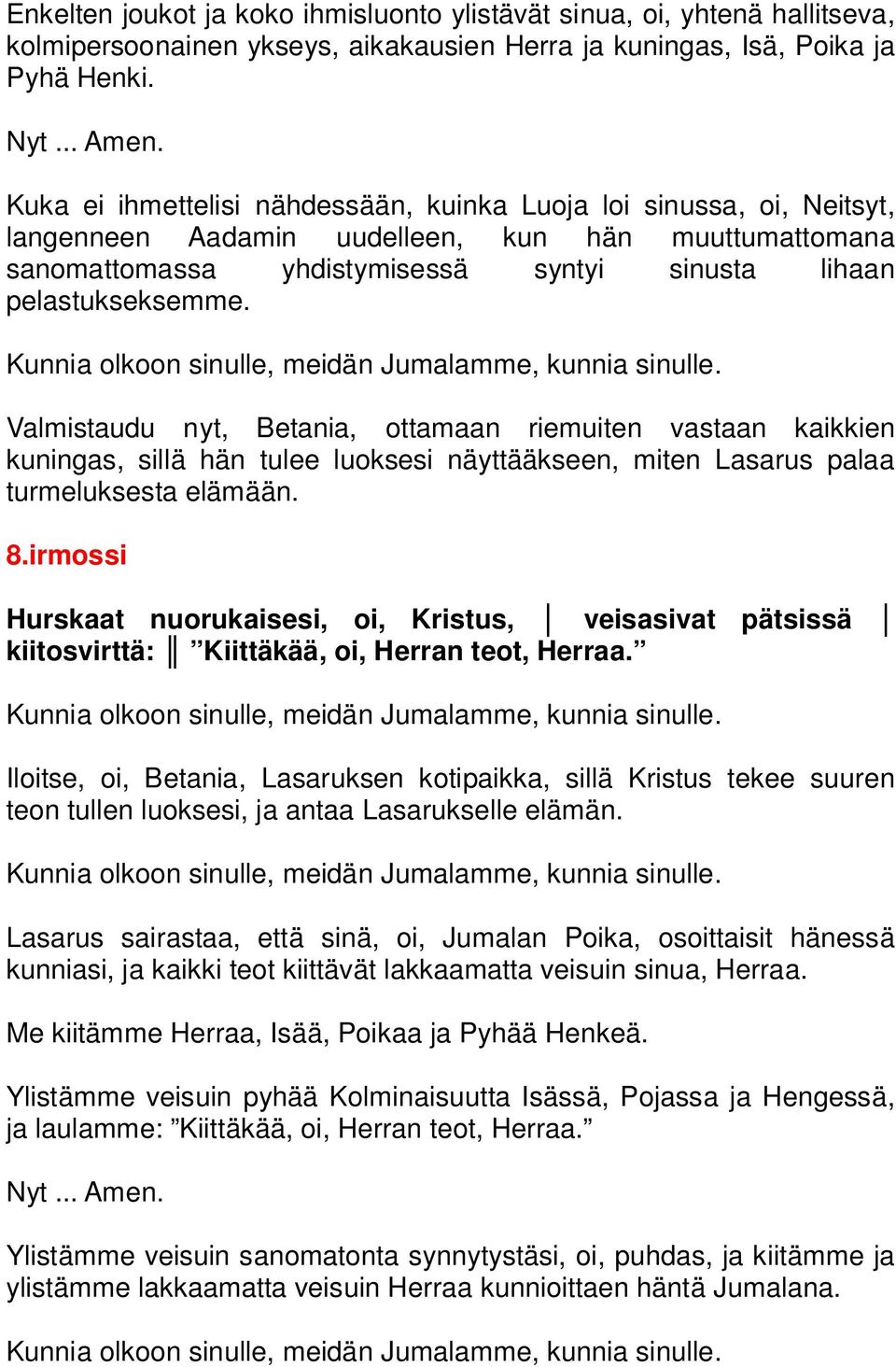 Valmistaudu nyt, Betania, ottamaan riemuiten vastaan kaikkien kuningas, sillä hän tulee luoksesi näyttääkseen, miten Lasarus palaa turmeluksesta elämään. 8.