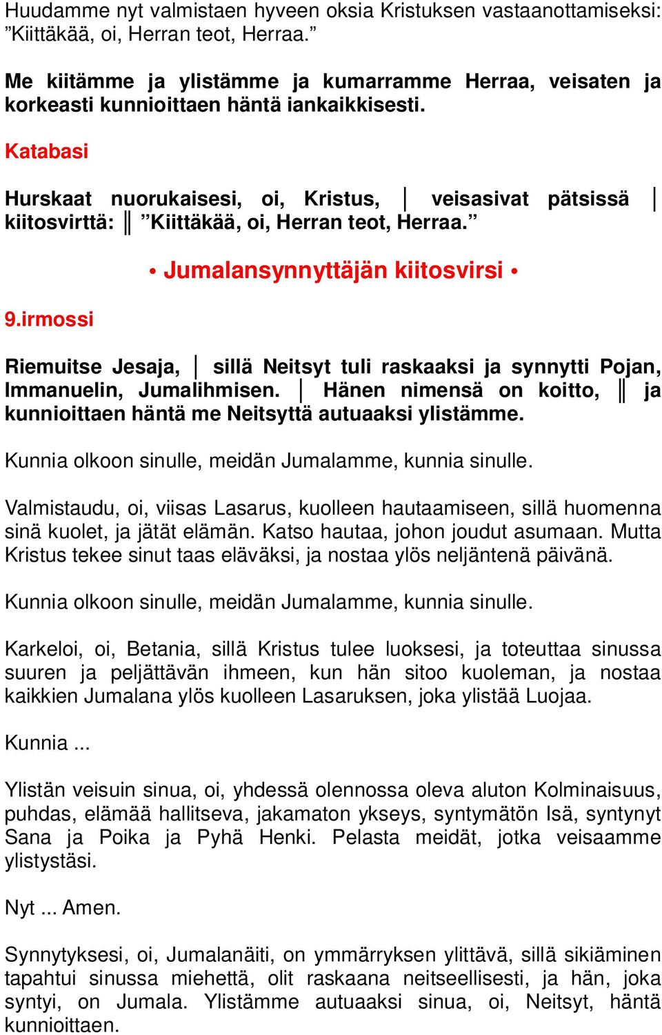 Katabasi Hurskaat nuorukaisesi, oi, Kristus, veisasivat pätsissä kiitosvirttä: Kiittäkää, oi, Herran teot, Herraa. 9.