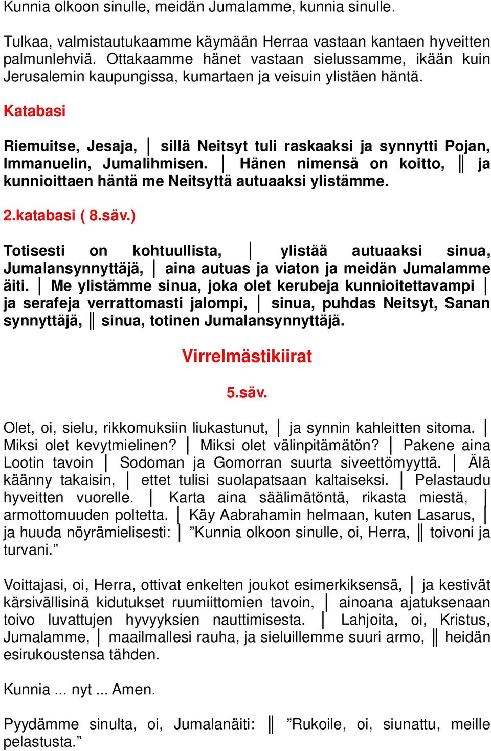 säv.) Totisesti on kohtuullista, ylistää autuaaksi sinua, Jumalansynnyttäjä, aina autuas ja viaton ja meidän Jumalamme äiti.