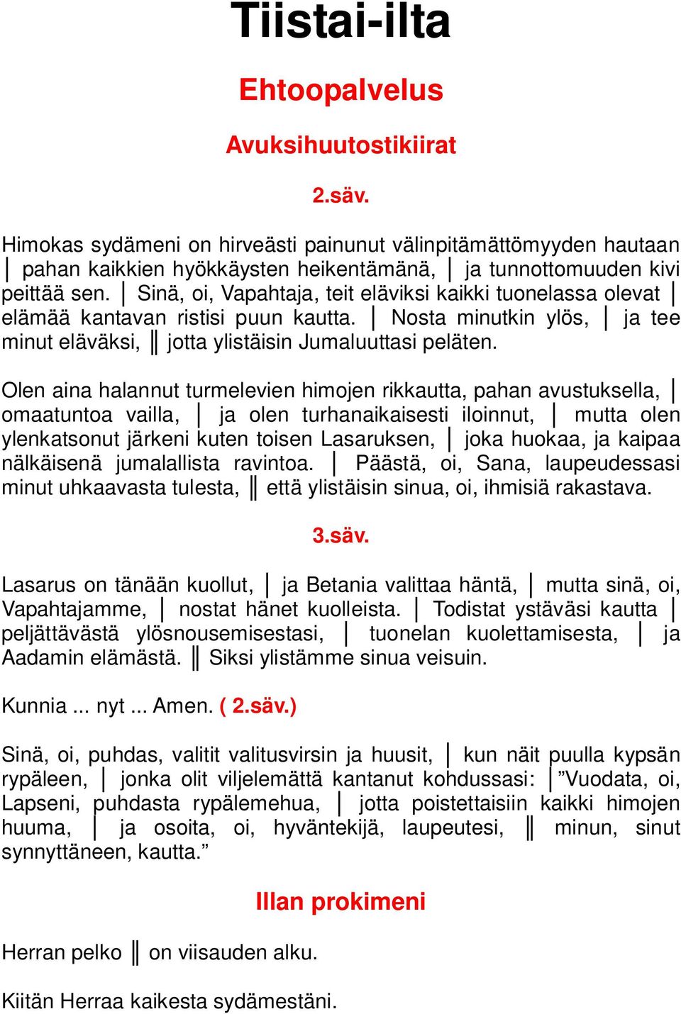 Olen aina halannut turmelevien himojen rikkautta, pahan avustuksella, omaatuntoa vailla, ja olen turhanaikaisesti iloinnut, mutta olen ylenkatsonut järkeni kuten toisen Lasaruksen, joka huokaa, ja