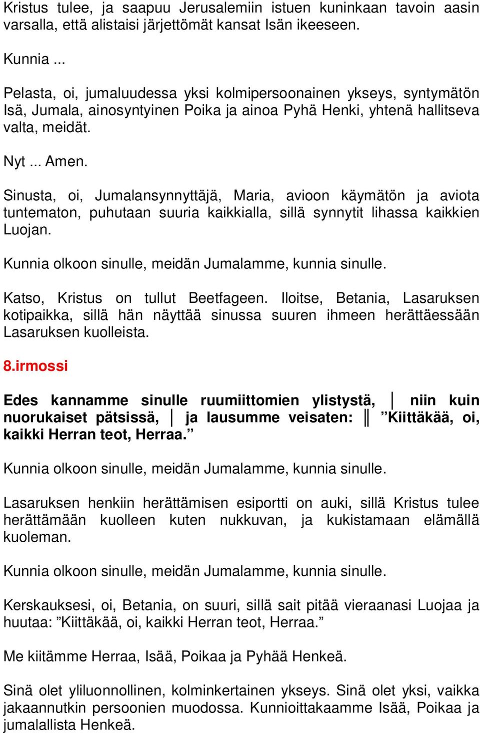 Sinusta, oi, Jumalansynnyttäjä, Maria, avioon käymätön ja aviota tuntematon, puhutaan suuria kaikkialla, sillä synnytit lihassa kaikkien Luojan. Katso, Kristus on tullut Beetfageen.