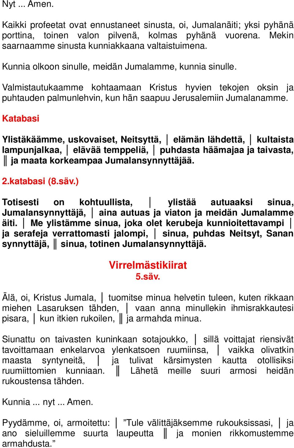 Katabasi Ylistäkäämme, uskovaiset, Neitsyttä, elämän lähdettä, kultaista lampunjalkaa, elävää temppeliä, puhdasta häämajaa ja taivasta, ja maata korkeampaa Jumalansynnyttäjää. 2.katabasi (8.säv.