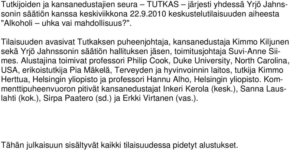 Alustajina toimivat professori Philip Cook, Duke University, North Carolina, USA, erikoistutkija Pia Mäkelä, Terveyden ja hyvinvoinnin laitos, tutkija Kimmo Herttua, Helsingin yliopisto ja