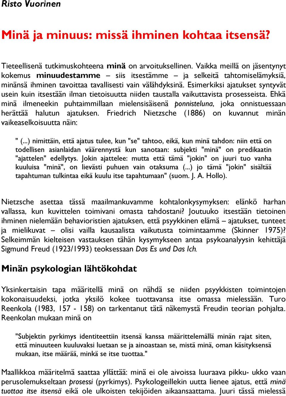 Esimerkiksi ajatukset syntyvät usein kuin itsestään ilman tietoisuutta niiden taustalla vaikuttavista prosesseista.