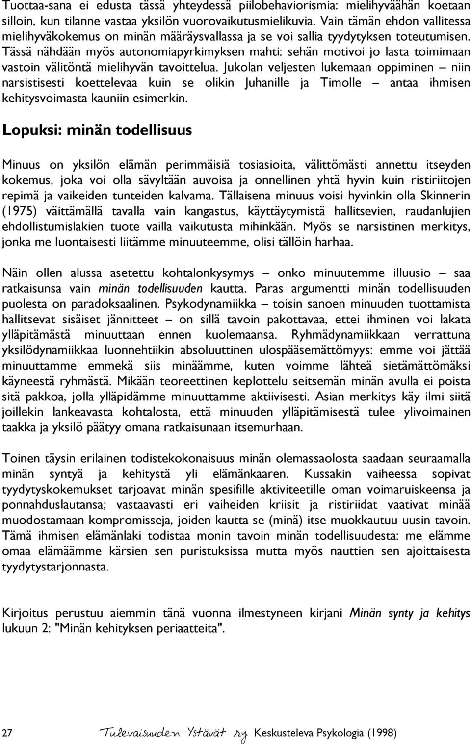 Tässä nähdään myös autonomiapyrkimyksen mahti: sehän motivoi jo lasta toimimaan vastoin välitöntä mielihyvän tavoittelua.