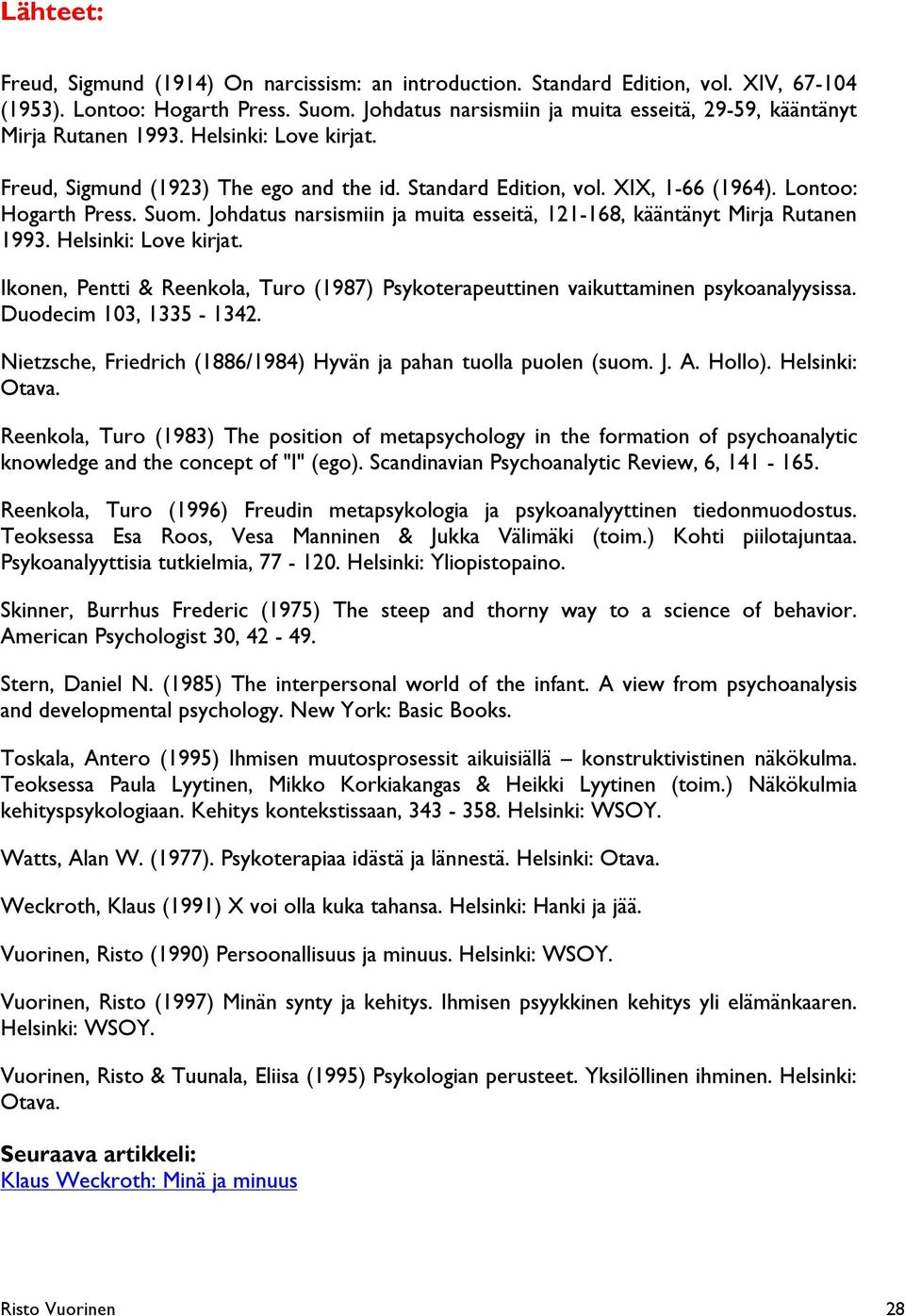 Lontoo: Hogarth Press. Suom. Johdatus narsismiin ja muita esseitä, 121-168, kääntänyt Mirja Rutanen 1993. Helsinki: Love kirjat.