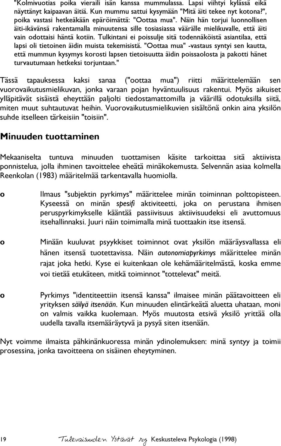 Näin hän torjui luonnollisen äiti-ikävänsä rakentamalla minuutensa sille tosiasiassa väärälle mielikuvalle, että äiti vain odottaisi häntä kotiin.