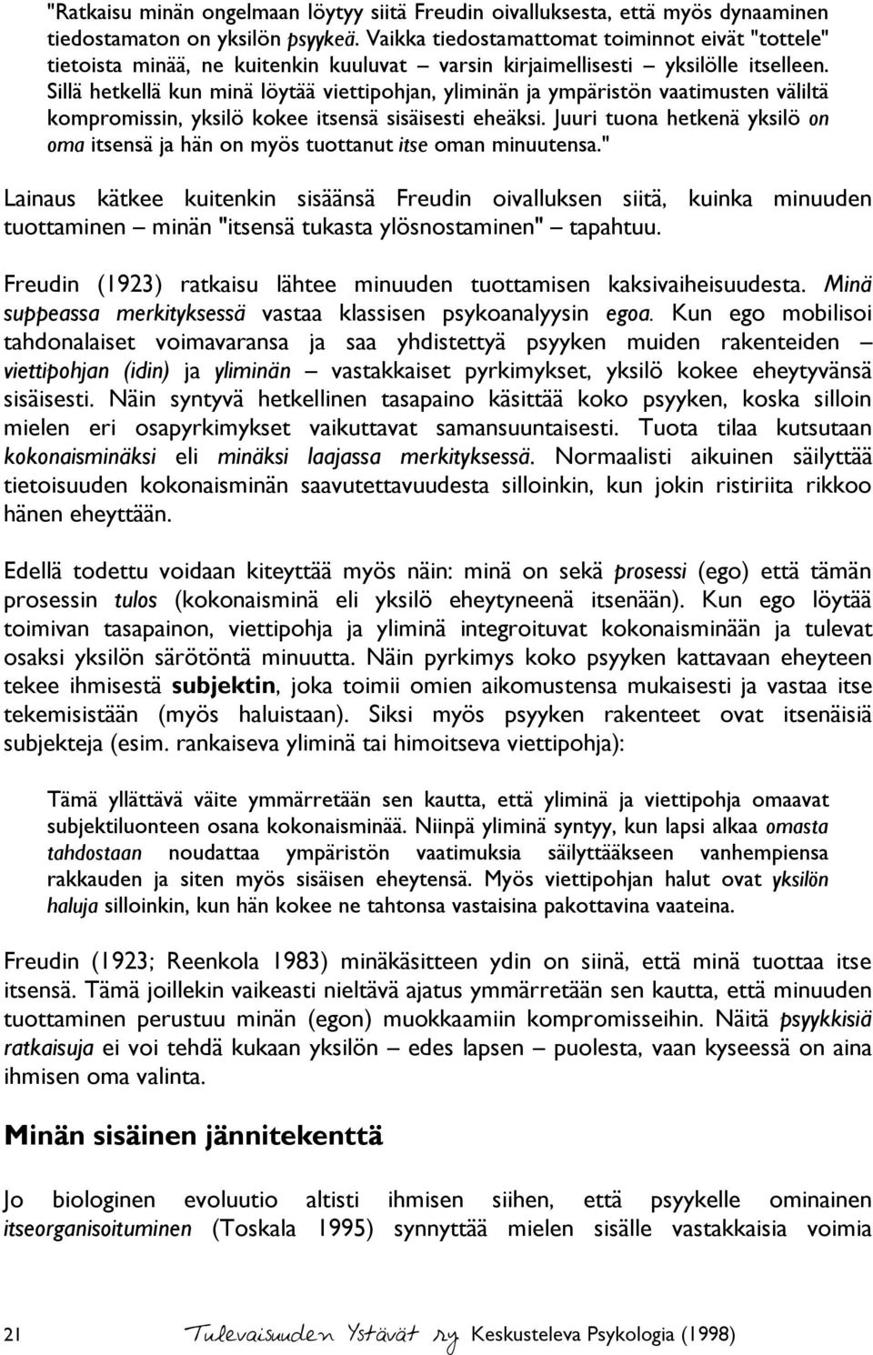 Sillä hetkellä kun minä löytää viettipohjan, yliminän ja ympäristön vaatimusten väliltä kompromissin, yksilö kokee itsensä sisäisesti eheäksi.