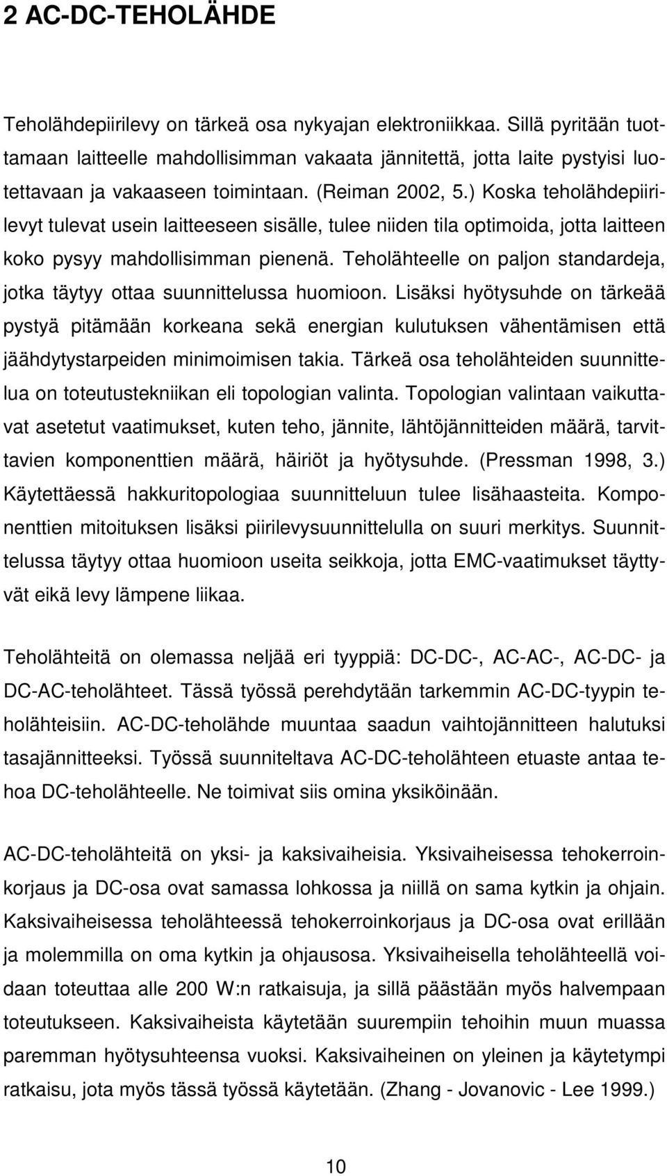 ) Koska teholähdepiirilevyt tulevat usein laitteeseen sisälle, tulee niiden tila optimoida, jotta laitteen koko pysyy mahdollisimman pienenä.