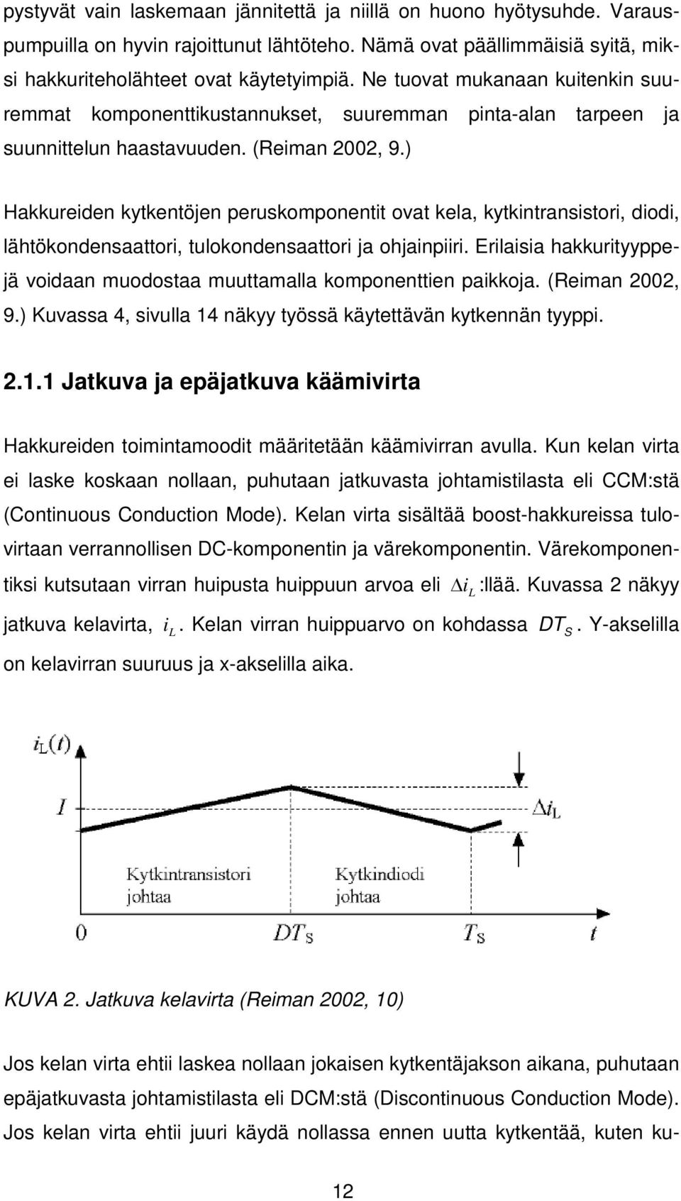 ) Hakkureiden kytkentöjen peruskomponentit ovat kela, kytkintransistori, diodi, lähtökondensaattori, tulokondensaattori ja ohjainpiiri.