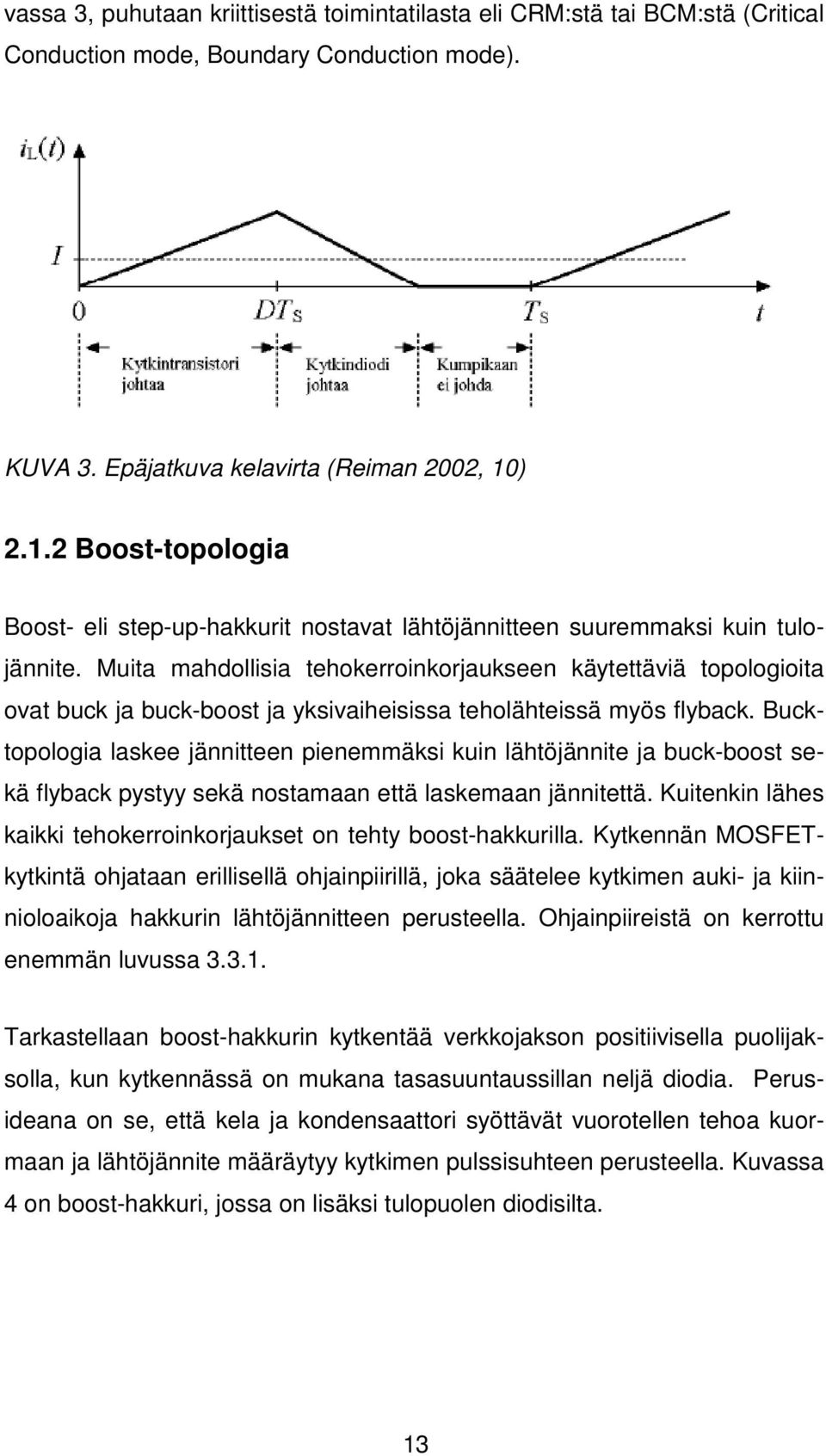 Muita mahdollisia tehokerroinkorjaukseen käytettäviä topologioita ovat buck ja buck-boost ja yksivaiheisissa teholähteissä myös flyback.