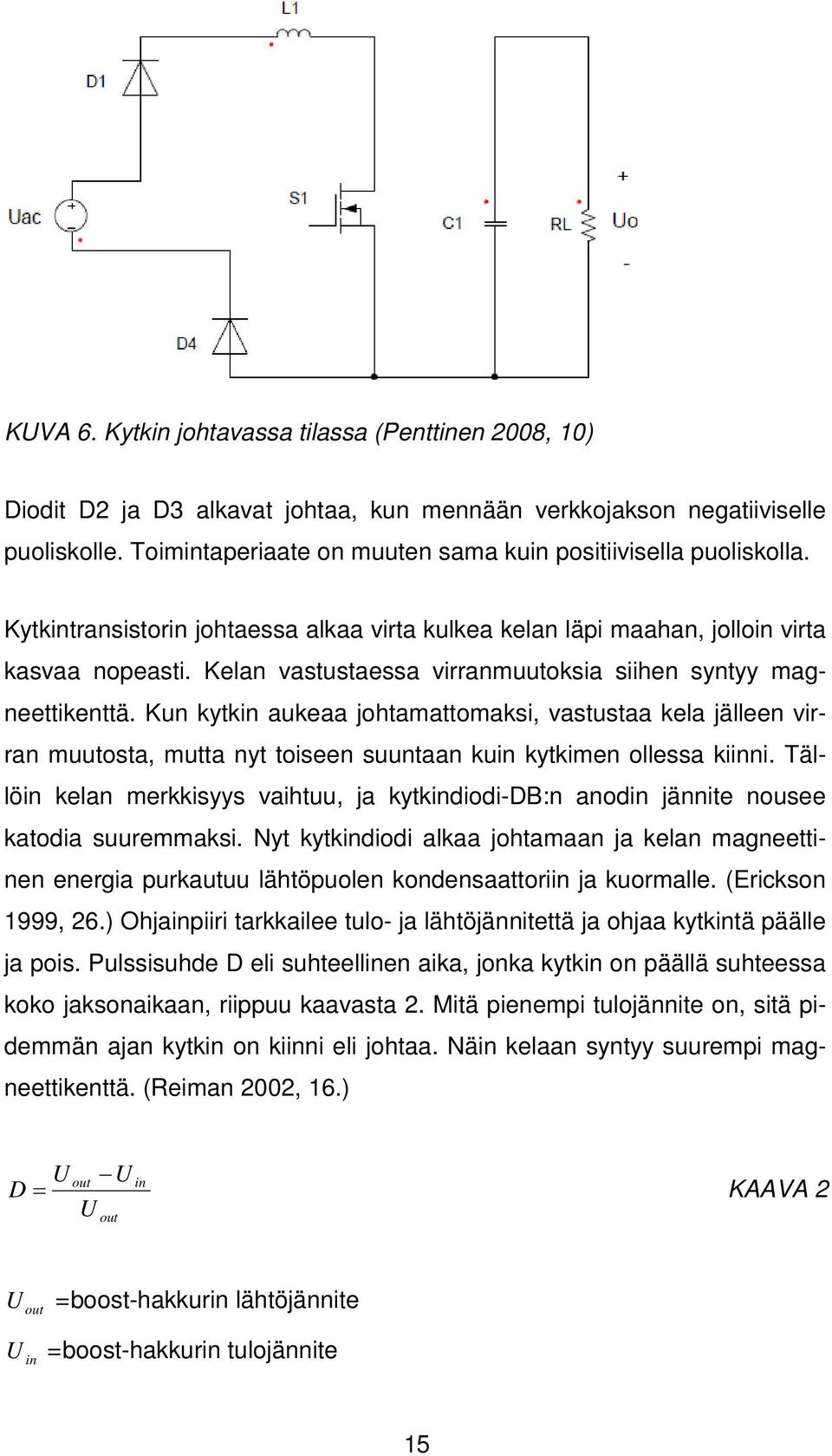 Kelan vastustaessa virranmuutoksia siihen syntyy magneettikenttä. Kun kytkin aukeaa johtamattomaksi, vastustaa kela jälleen virran muutosta, mutta nyt toiseen suuntaan kuin kytkimen ollessa kiinni.