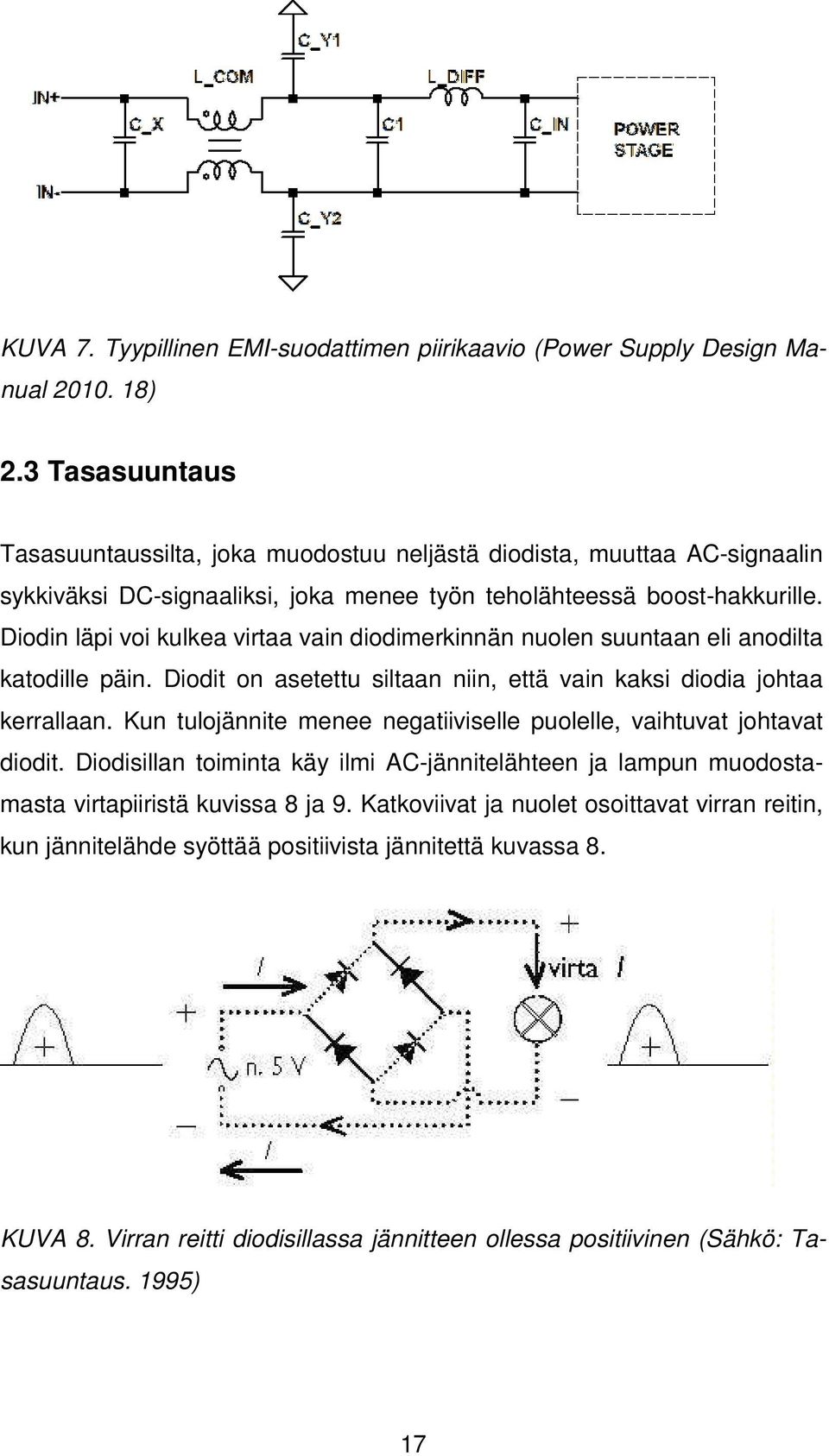 Diodin läpi voi kulkea virtaa vain diodimerkinnän nuolen suuntaan eli anodilta katodille päin. Diodit on asetettu siltaan niin, että vain kaksi diodia johtaa kerrallaan.