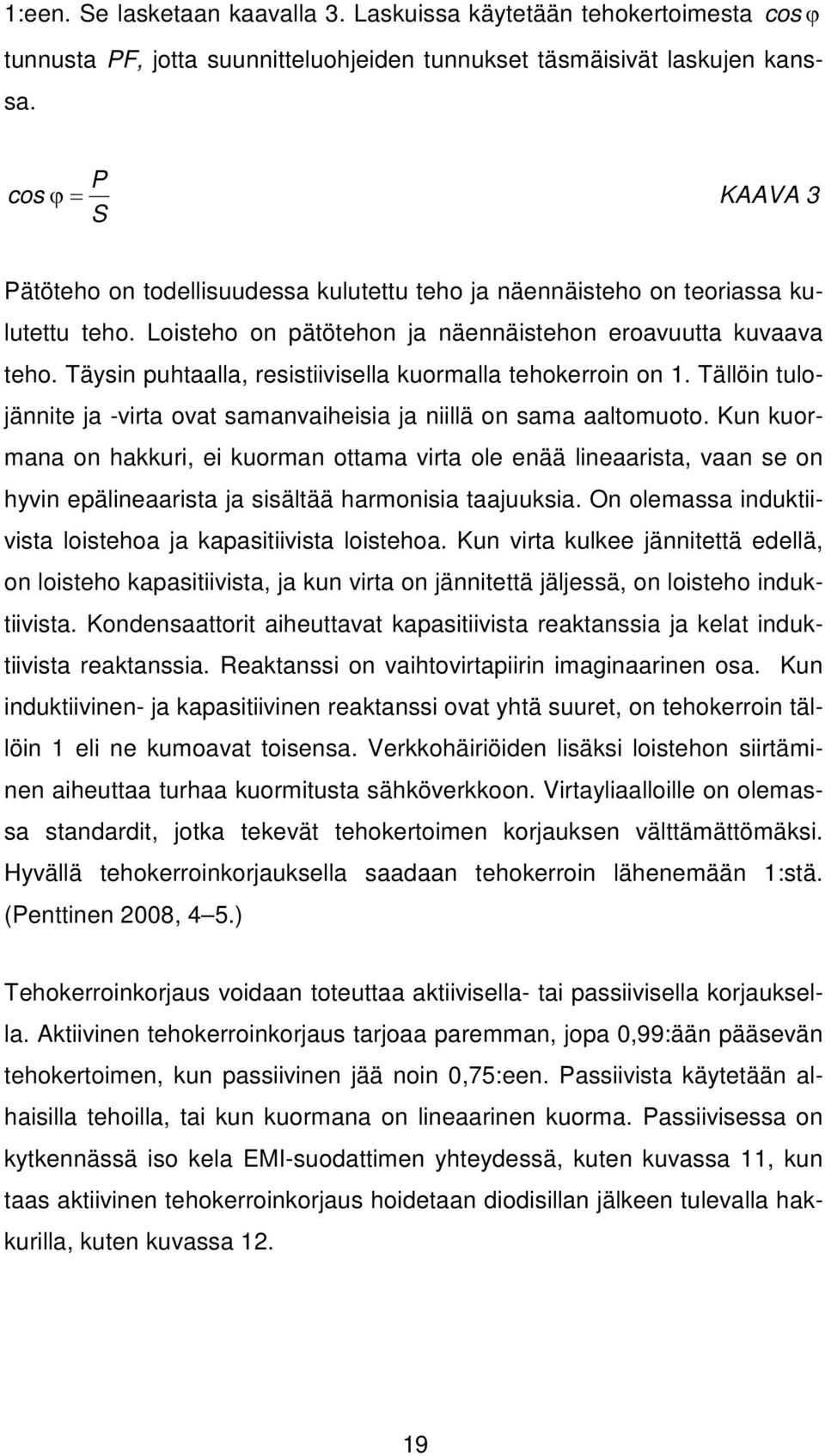 Täysin puhtaalla, resistiivisella kuormalla tehokerroin on 1. Tällöin tulojännite ja -virta ovat samanvaiheisia ja niillä on sama aaltomuoto.